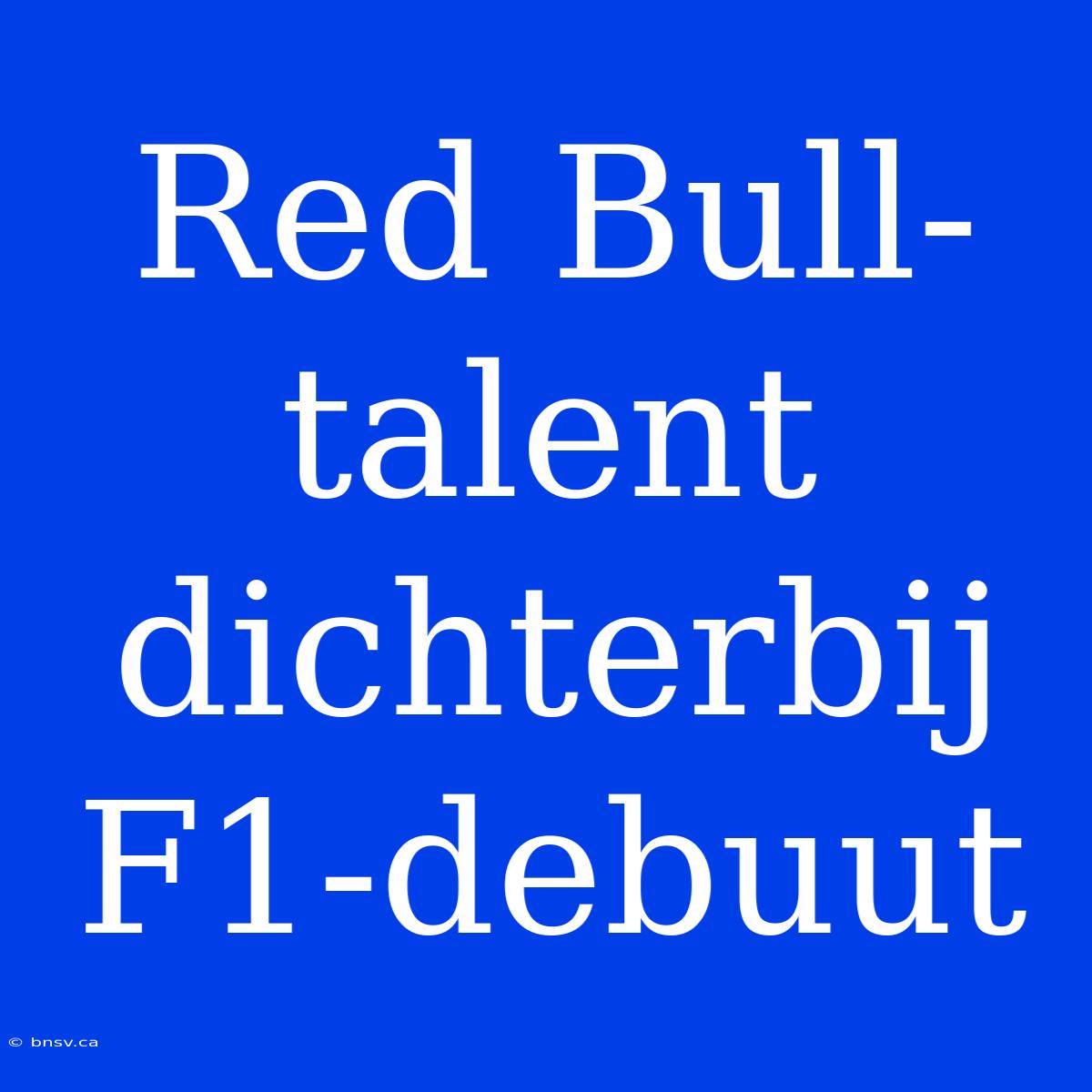 Red Bull-talent Dichterbij F1-debuut