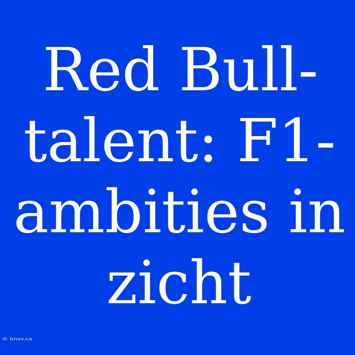 Red Bull-talent: F1-ambities In Zicht