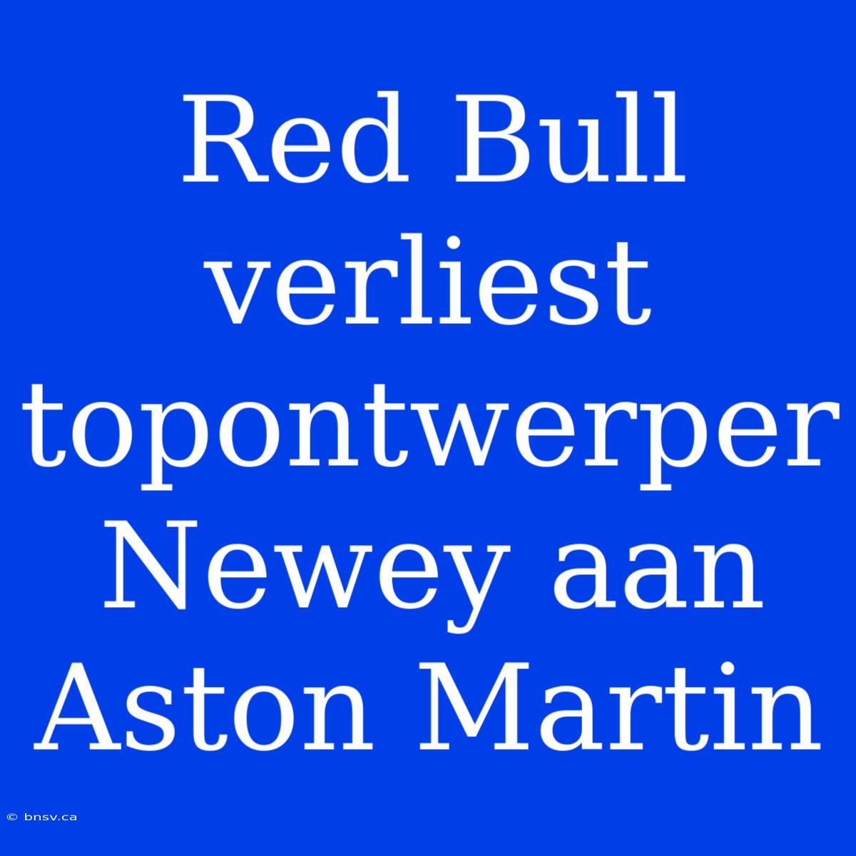 Red Bull Verliest Topontwerper Newey Aan Aston Martin