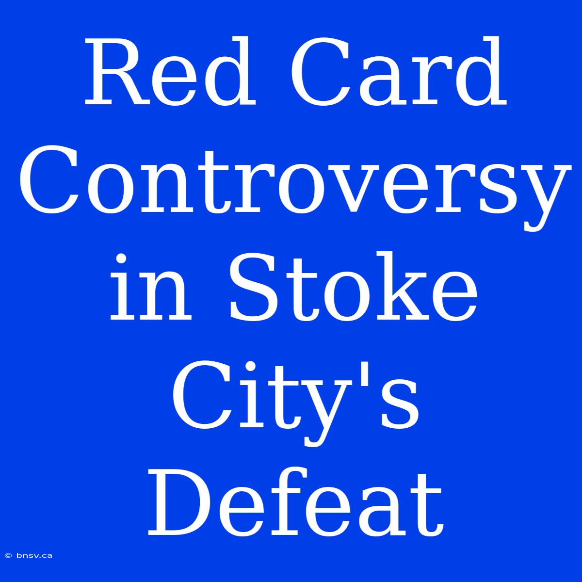 Red Card Controversy In Stoke City's Defeat