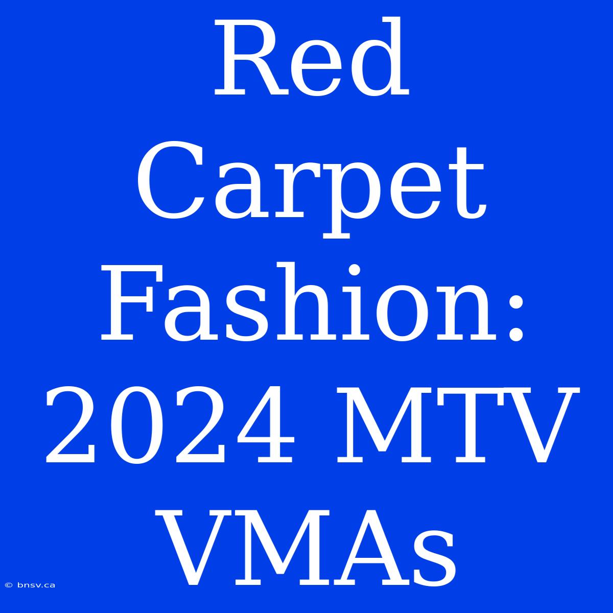 Red Carpet Fashion: 2024 MTV VMAs