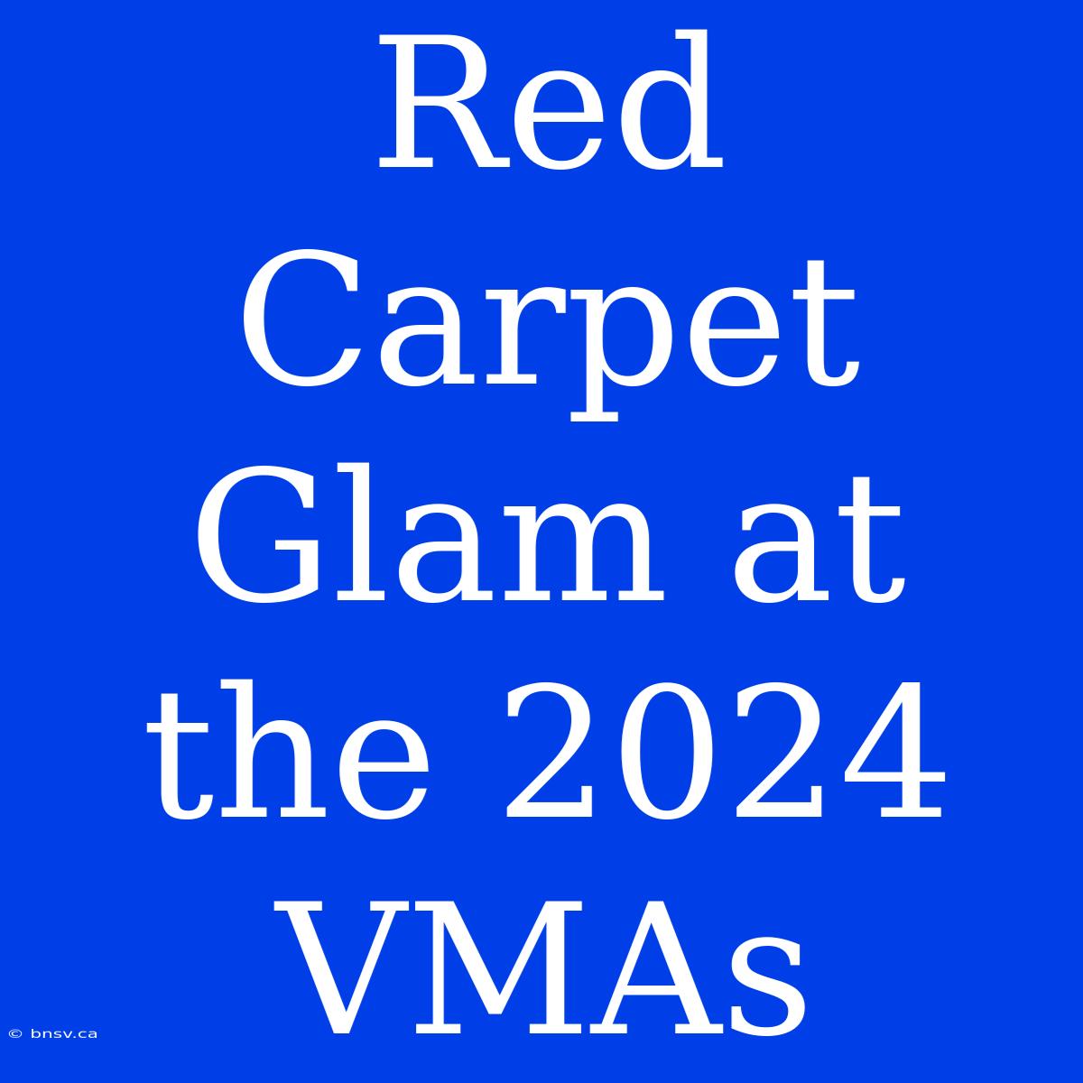 Red Carpet Glam At The 2024 VMAs