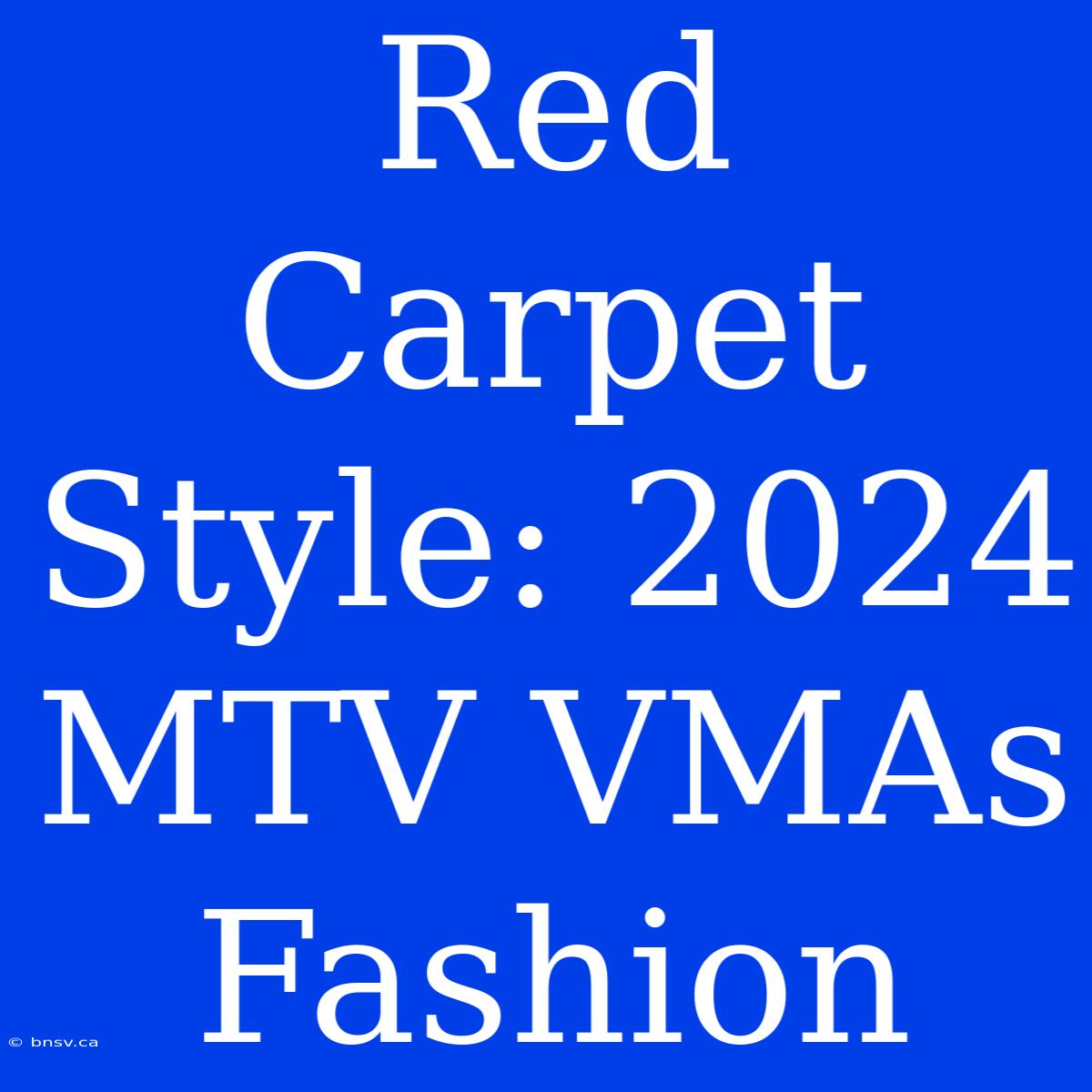 Red Carpet Style: 2024 MTV VMAs Fashion