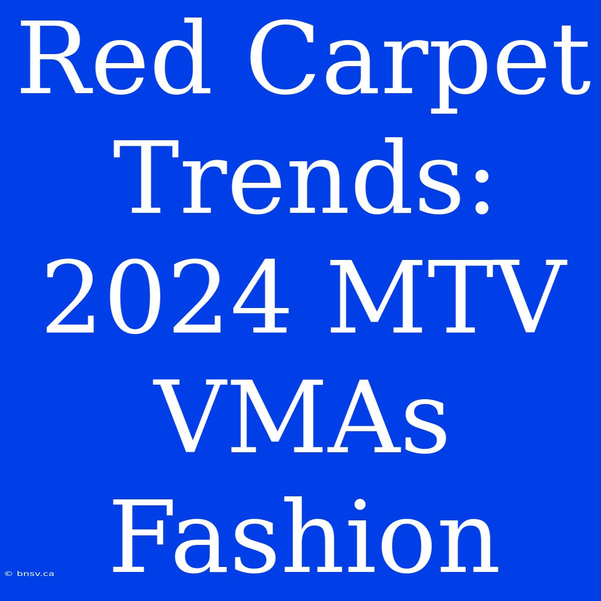 Red Carpet Trends: 2024 MTV VMAs Fashion