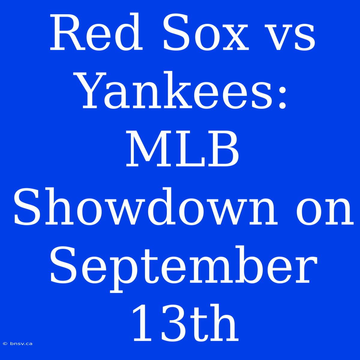 Red Sox Vs Yankees: MLB Showdown On September 13th