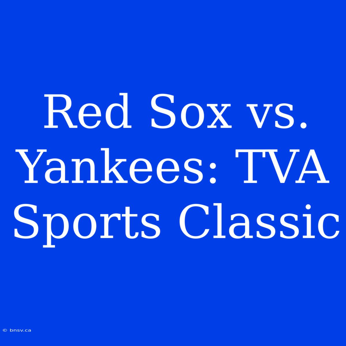 Red Sox Vs. Yankees: TVA Sports Classic