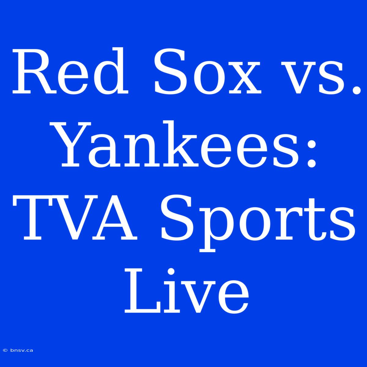 Red Sox Vs. Yankees: TVA Sports Live