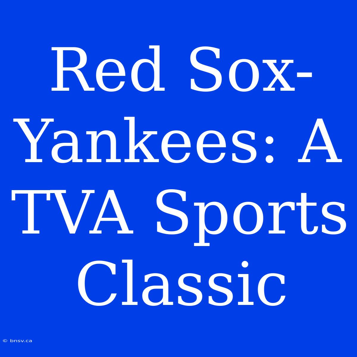 Red Sox-Yankees: A TVA Sports Classic