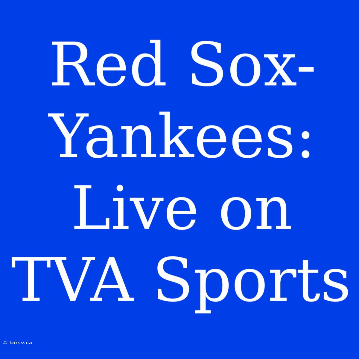 Red Sox-Yankees: Live On TVA Sports