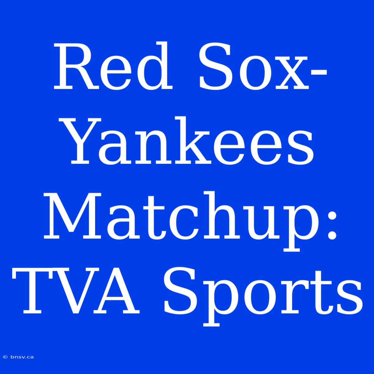 Red Sox-Yankees Matchup: TVA Sports