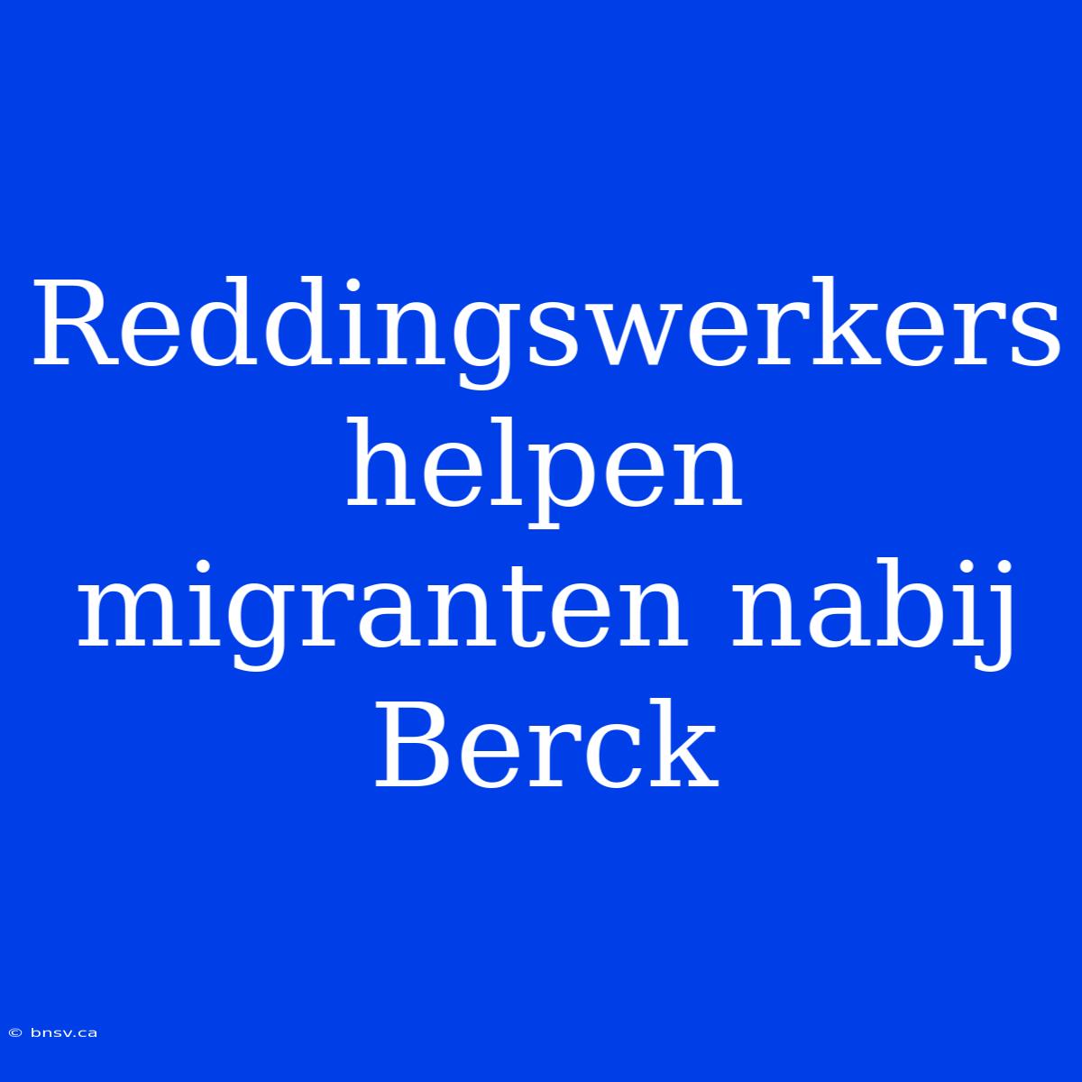 Reddingswerkers Helpen Migranten Nabij Berck