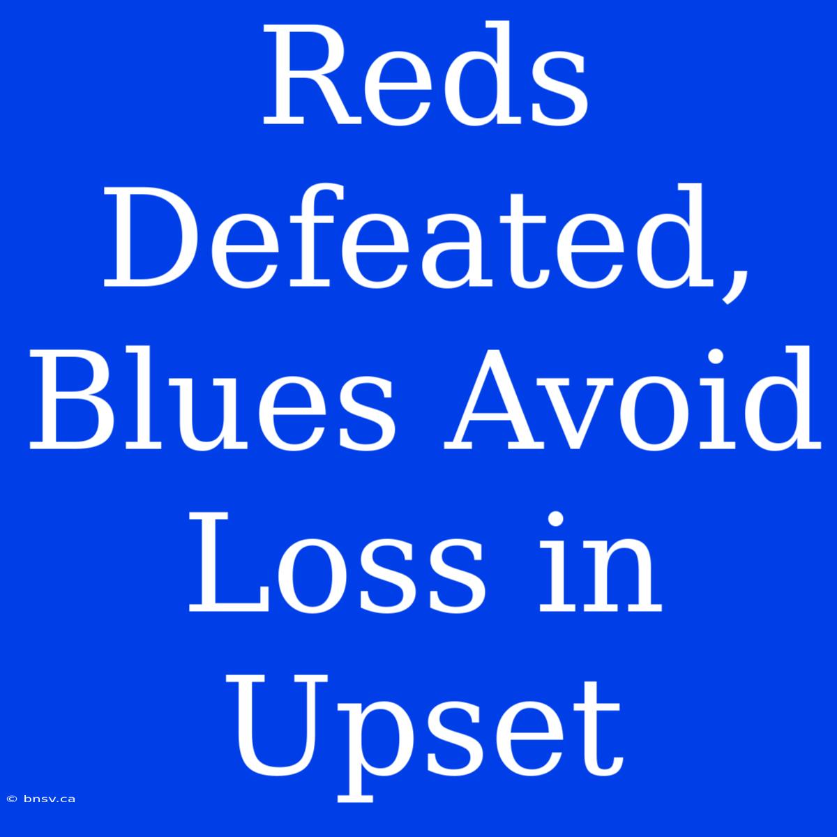 Reds Defeated, Blues Avoid Loss In Upset