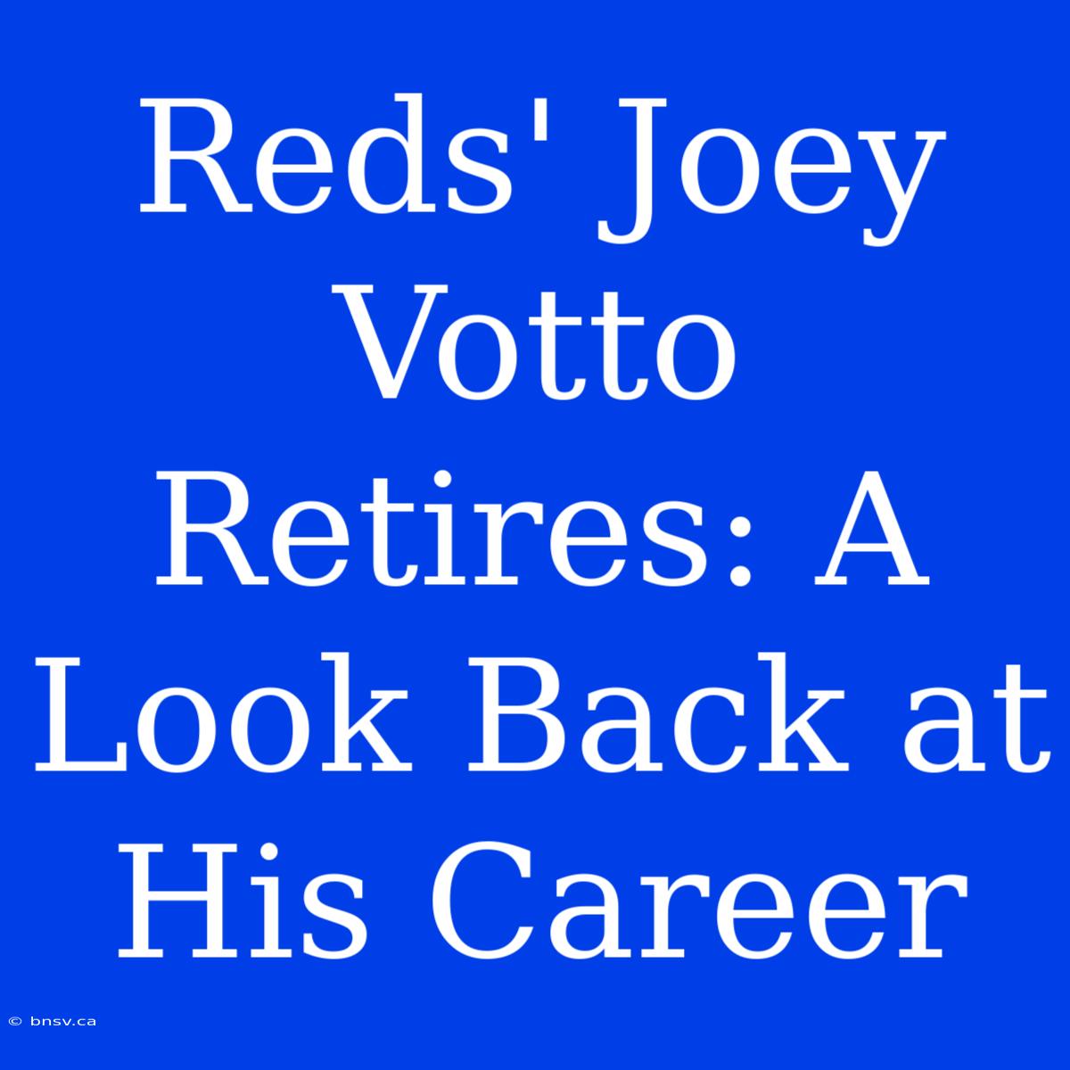 Reds' Joey Votto Retires: A Look Back At His Career