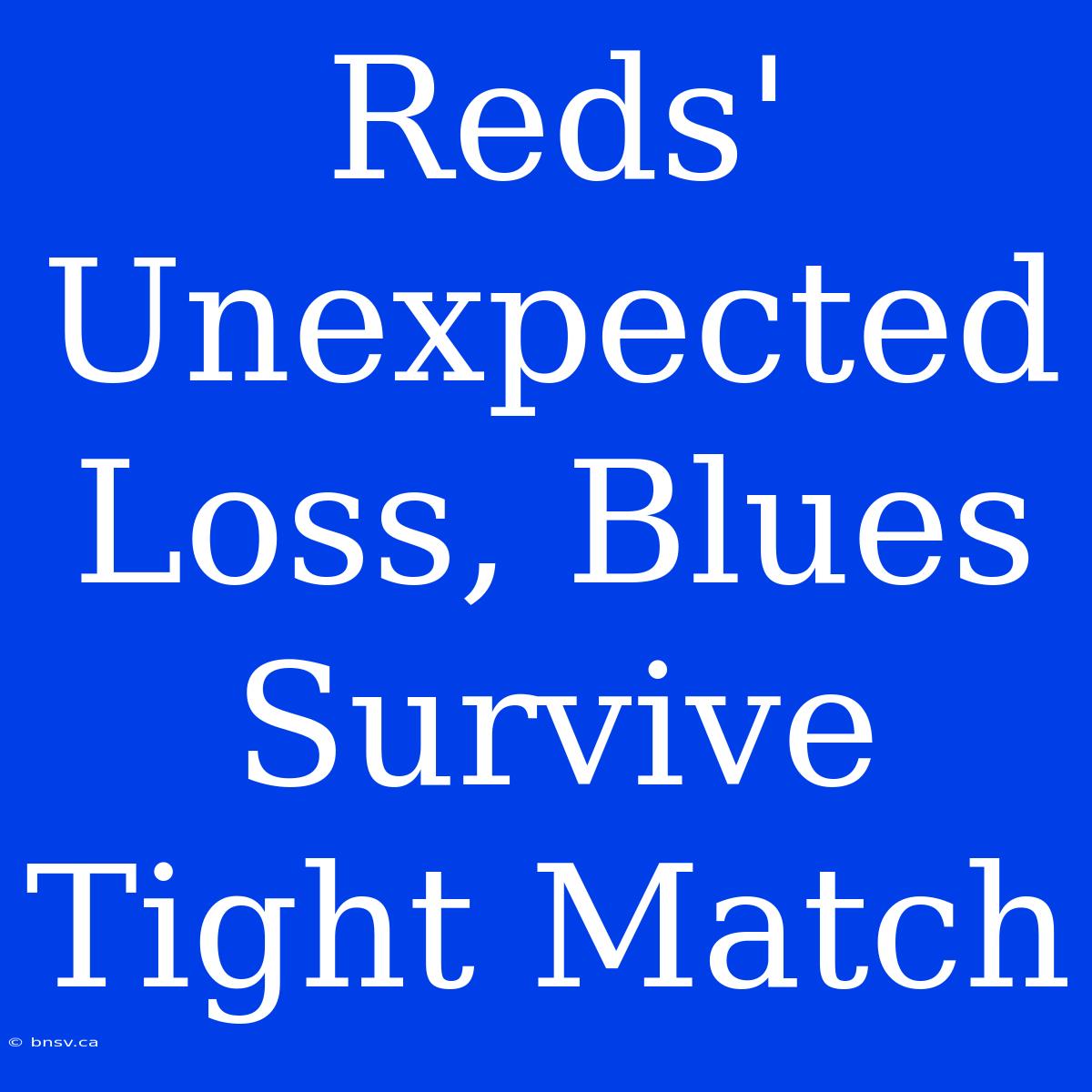 Reds' Unexpected Loss, Blues Survive Tight Match