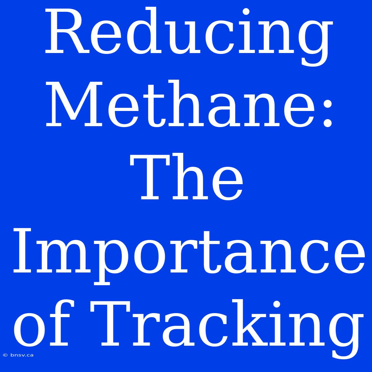 Reducing Methane: The Importance Of Tracking