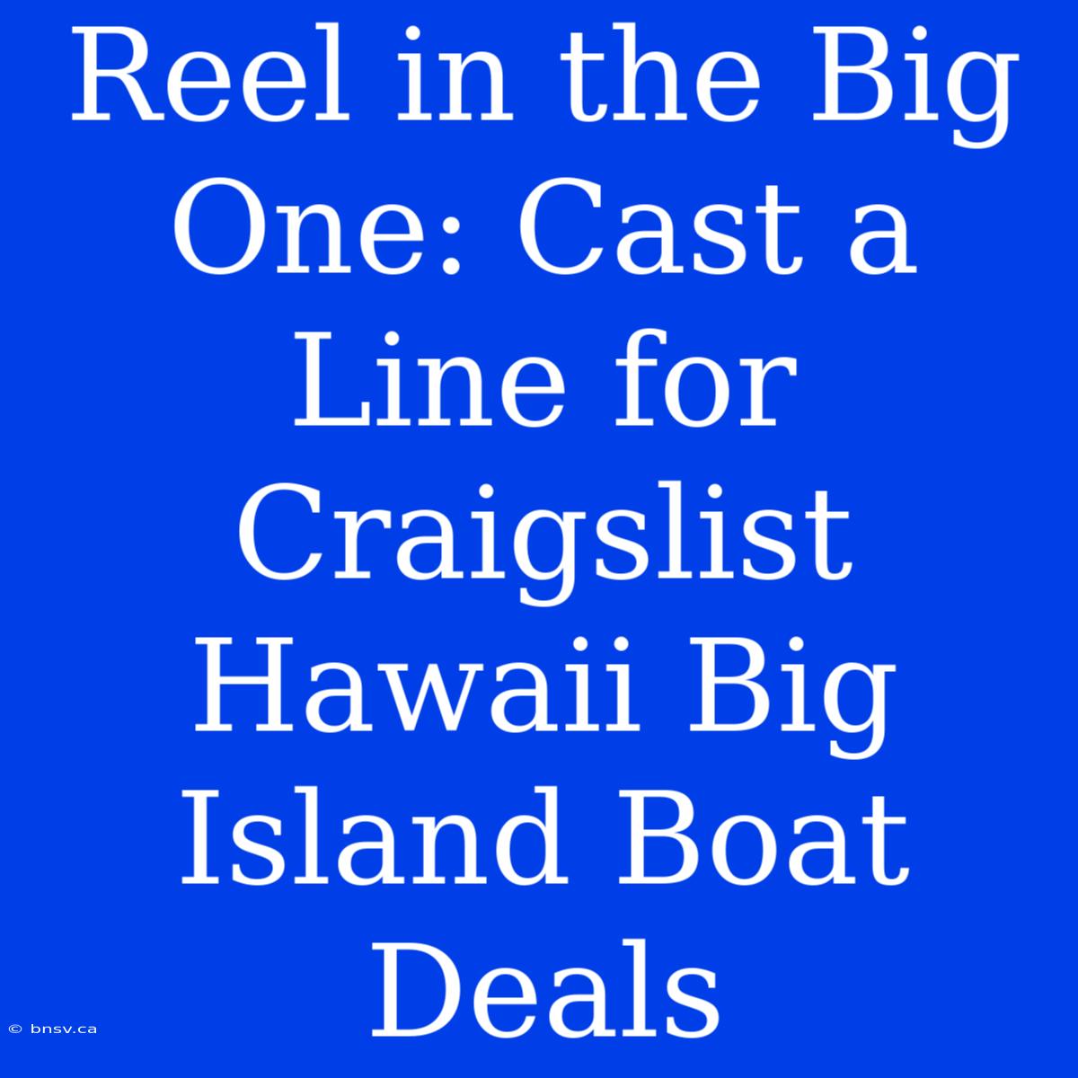 Reel In The Big One: Cast A Line For Craigslist Hawaii Big Island Boat Deals