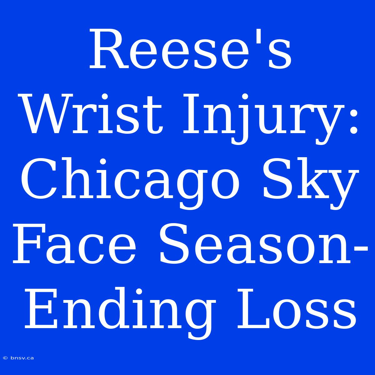 Reese's Wrist Injury: Chicago Sky Face Season-Ending Loss