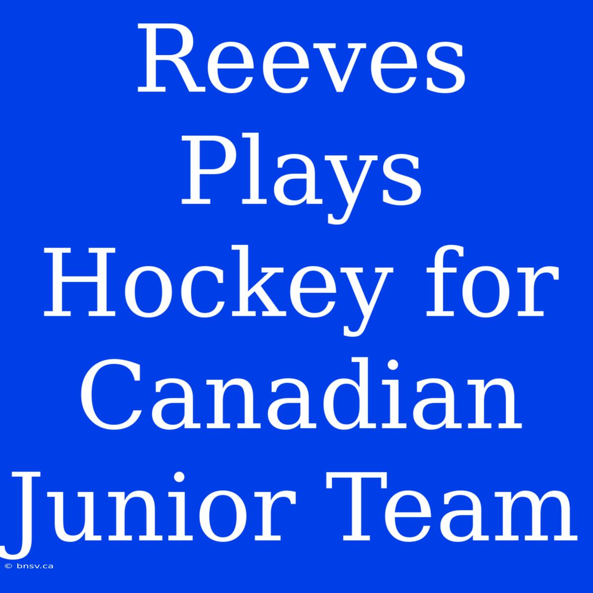 Reeves Plays Hockey For Canadian Junior Team