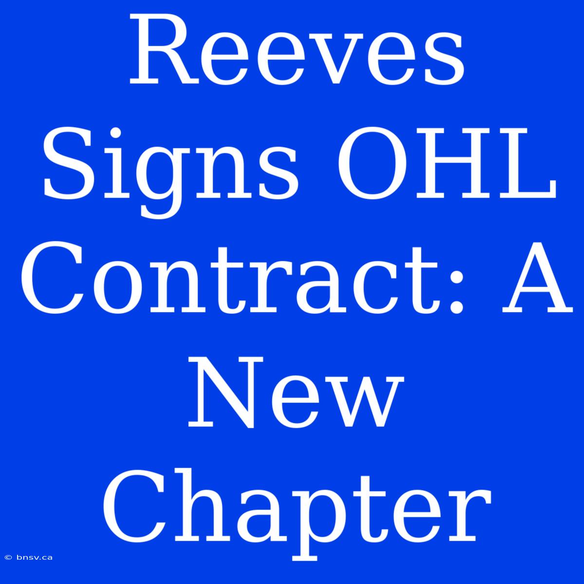 Reeves Signs OHL Contract: A New Chapter