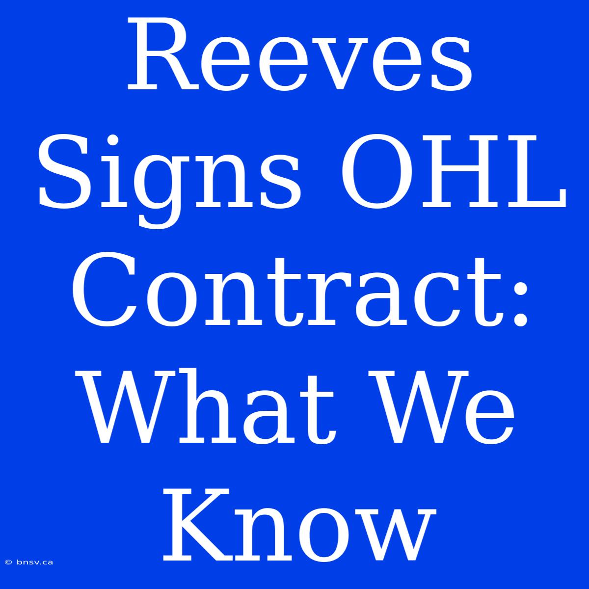 Reeves Signs OHL Contract: What We Know