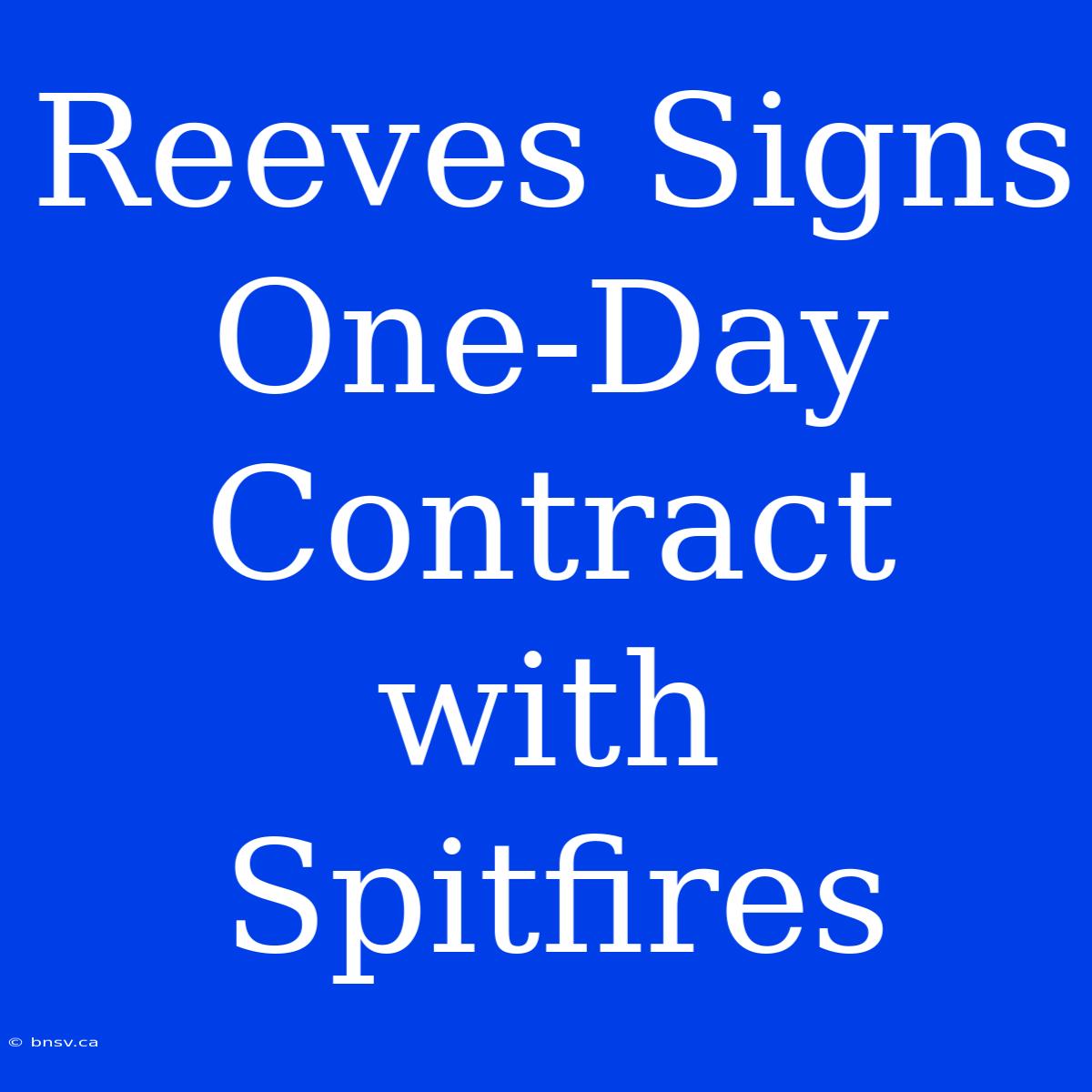 Reeves Signs One-Day Contract With Spitfires