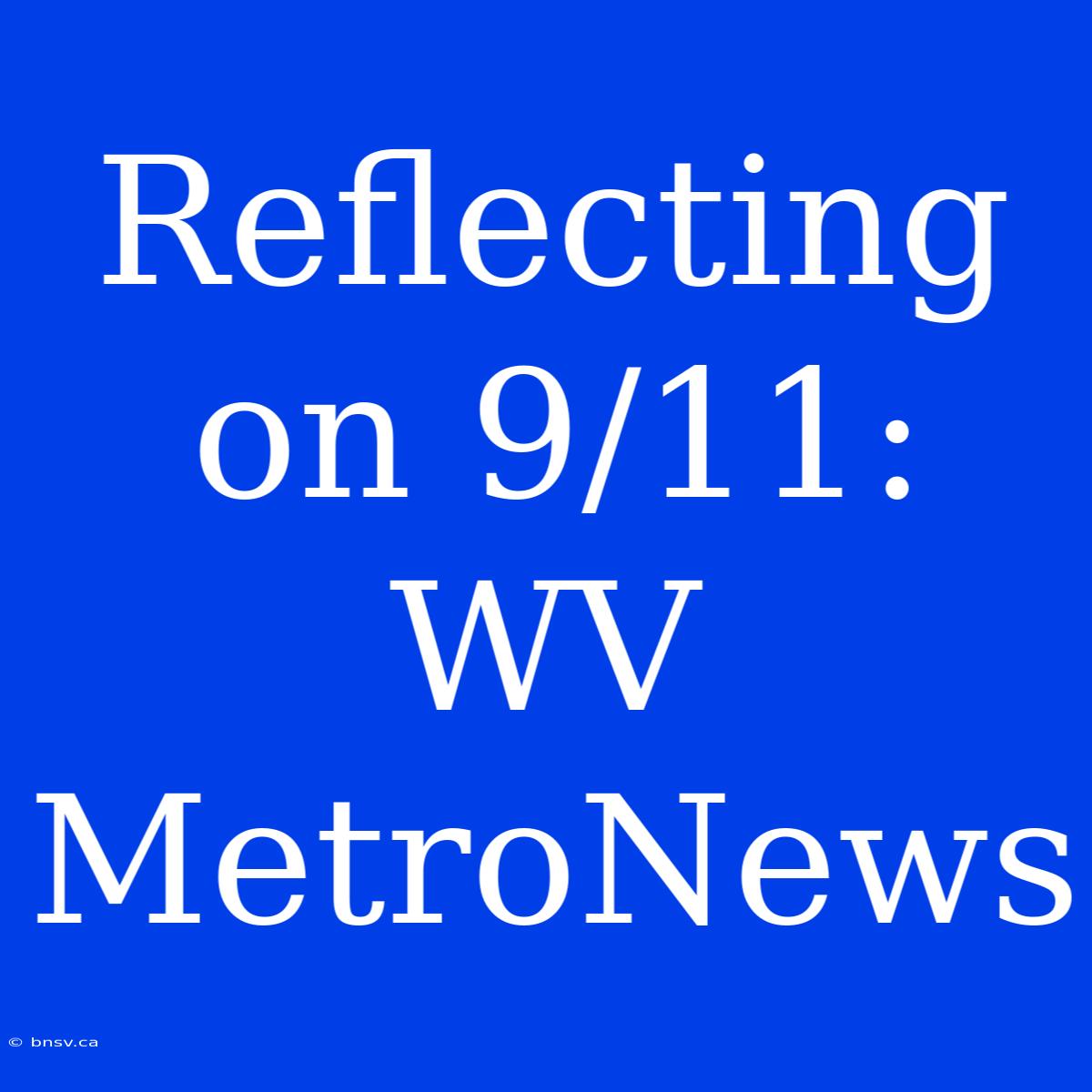 Reflecting On 9/11: WV MetroNews