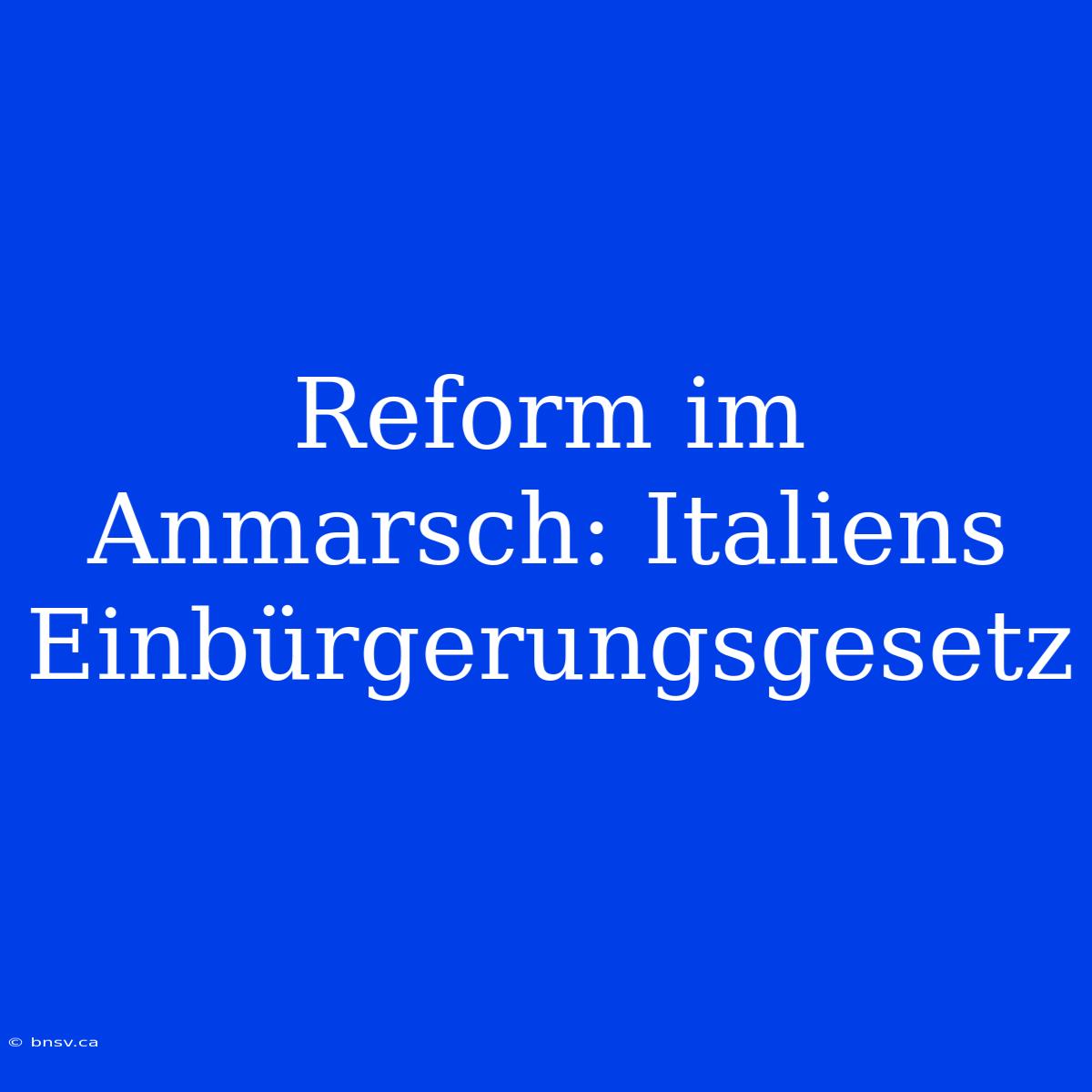 Reform Im Anmarsch: Italiens Einbürgerungsgesetz