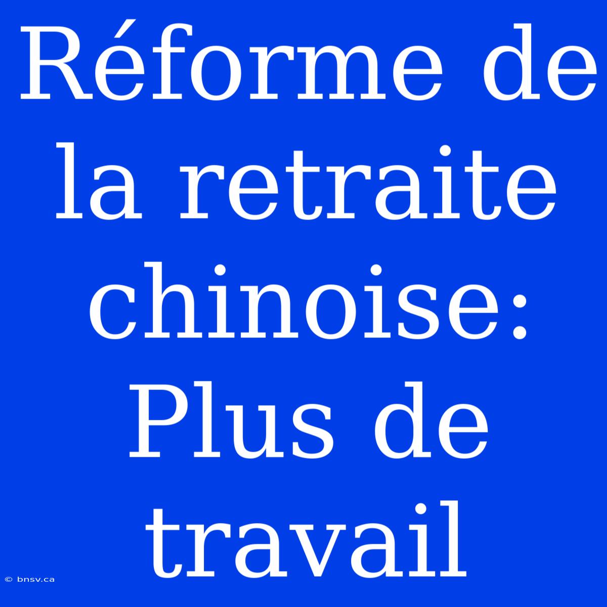 Réforme De La Retraite Chinoise: Plus De Travail