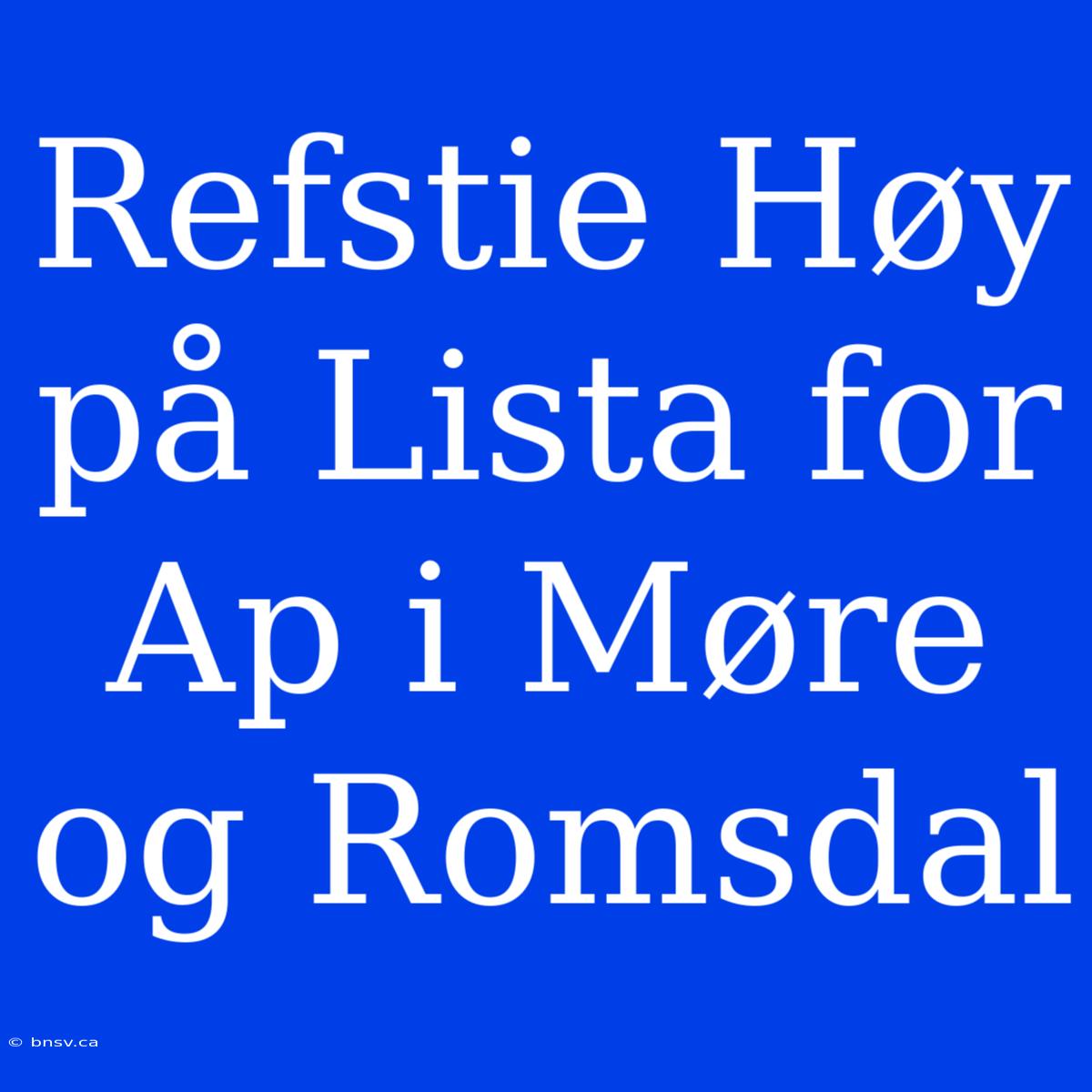 Refstie Høy På Lista For Ap I Møre Og Romsdal