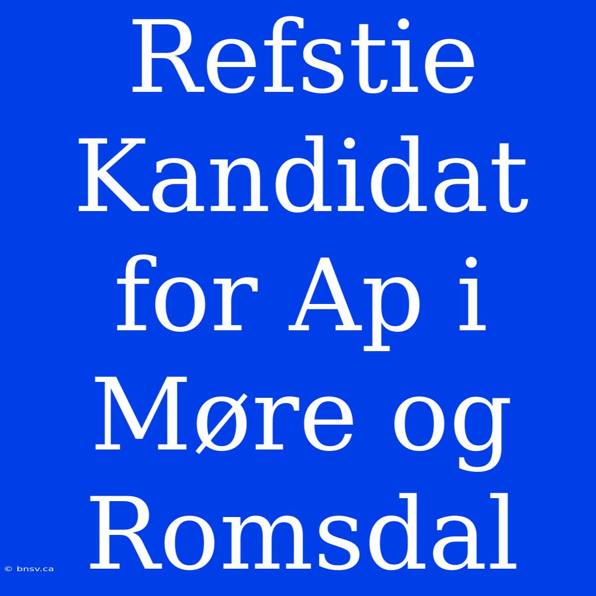 Refstie Kandidat For Ap I Møre Og Romsdal