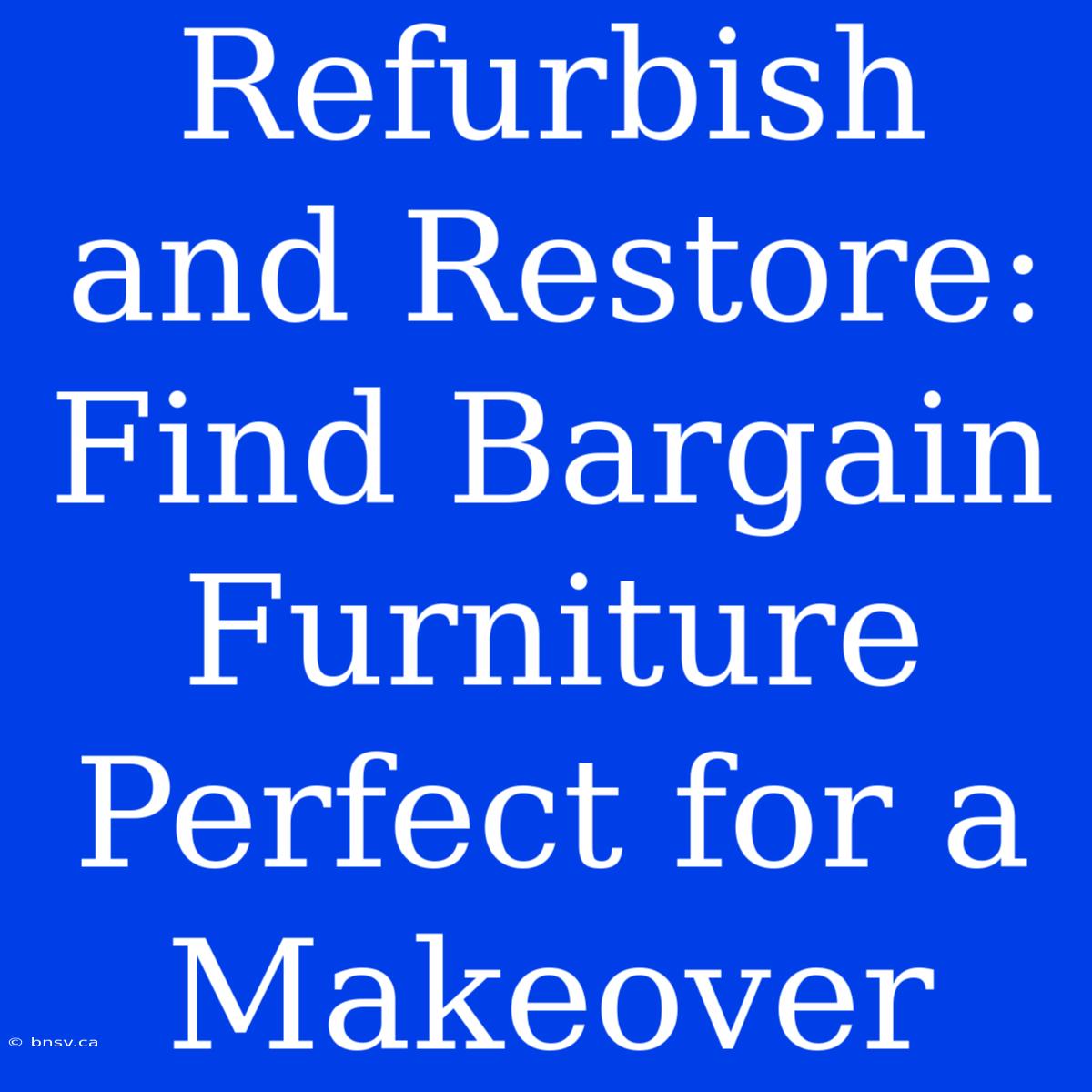 Refurbish And Restore: Find Bargain Furniture Perfect For A Makeover