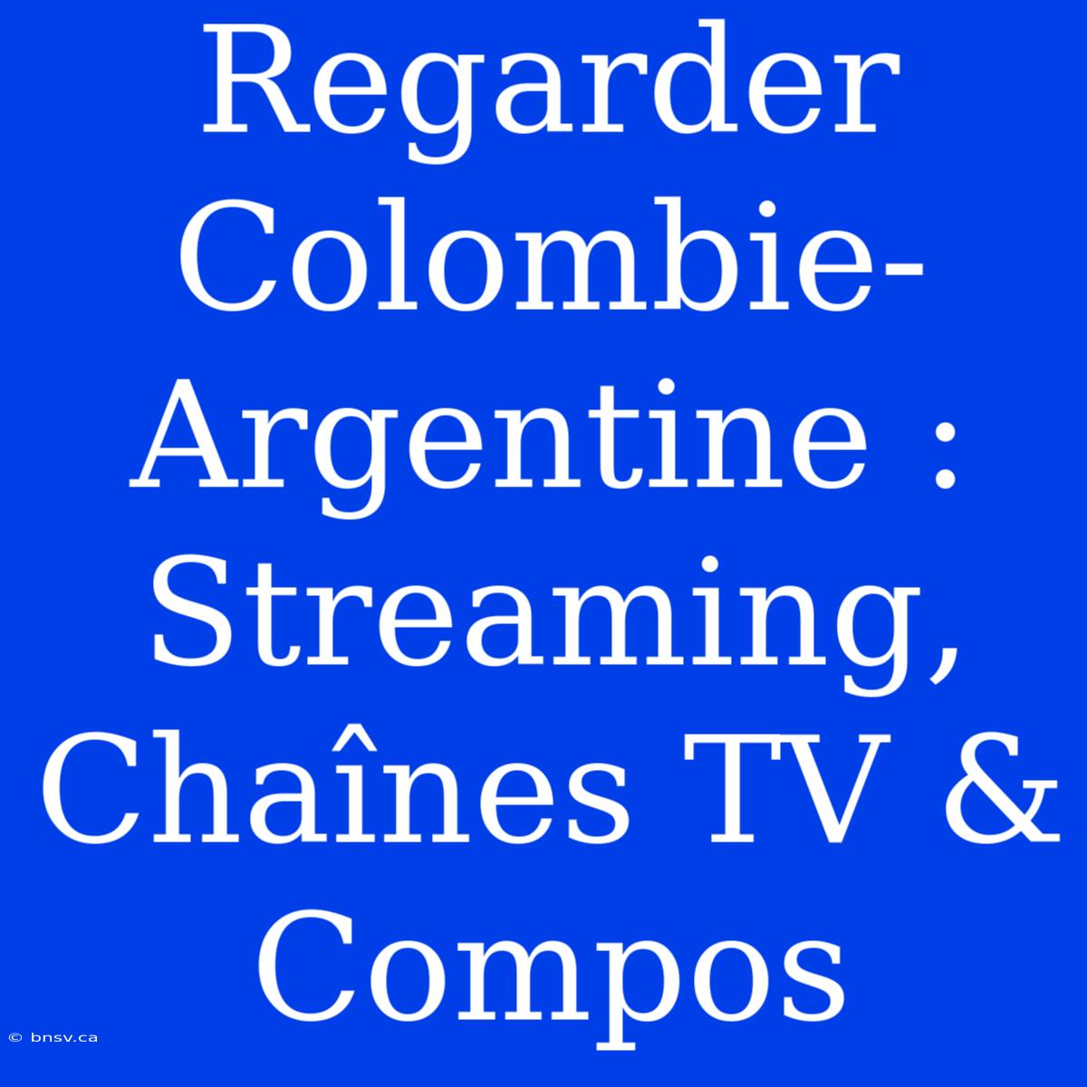 Regarder Colombie-Argentine : Streaming, Chaînes TV & Compos