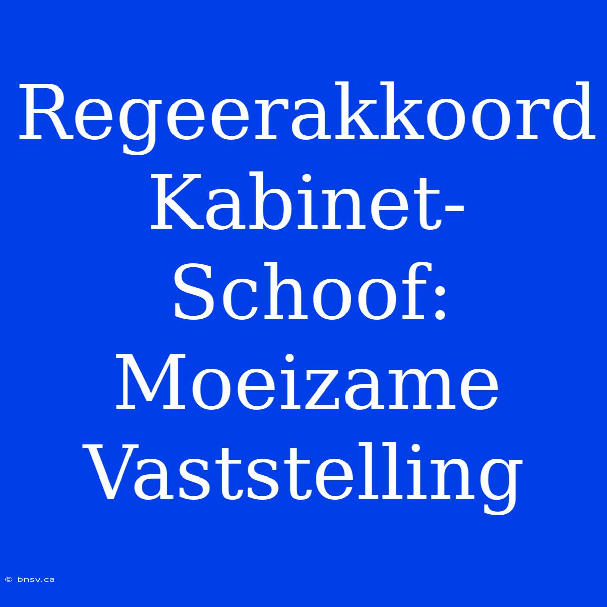 Regeerakkoord Kabinet-Schoof: Moeizame Vaststelling