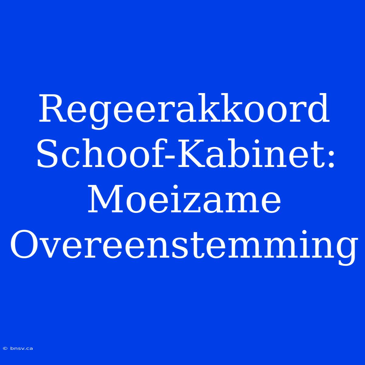 Regeerakkoord Schoof-Kabinet: Moeizame Overeenstemming