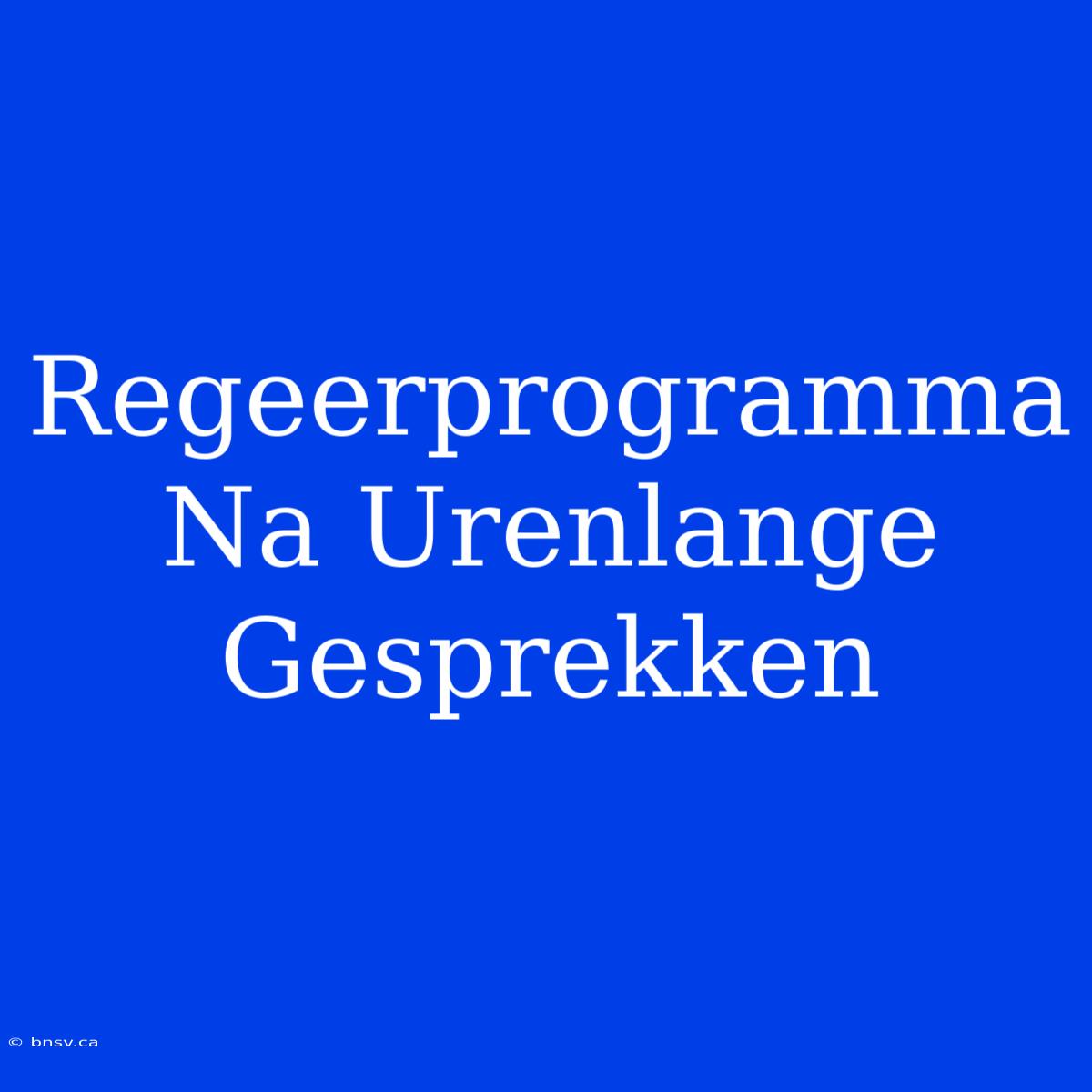 Regeerprogramma Na Urenlange Gesprekken