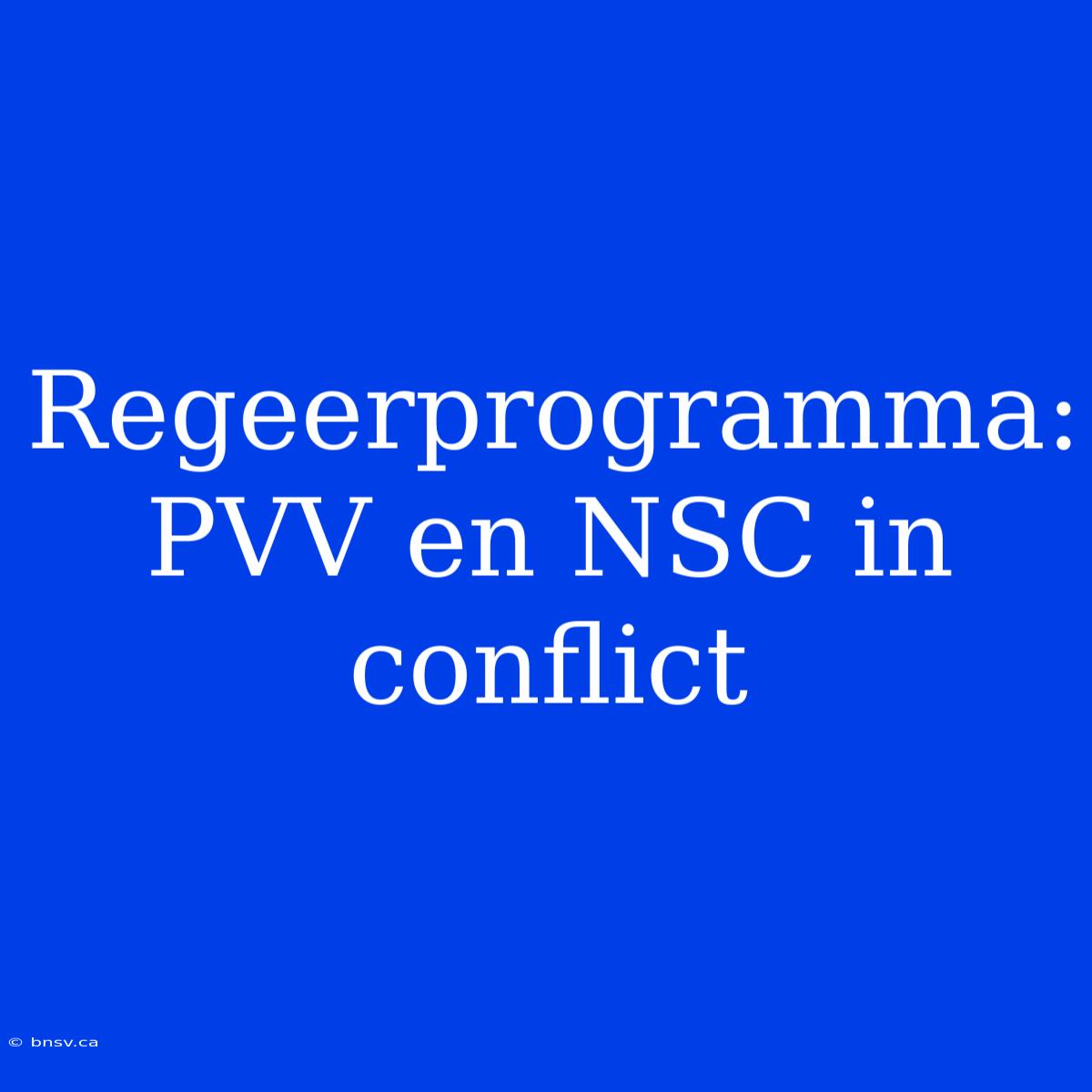 Regeerprogramma: PVV En NSC In Conflict