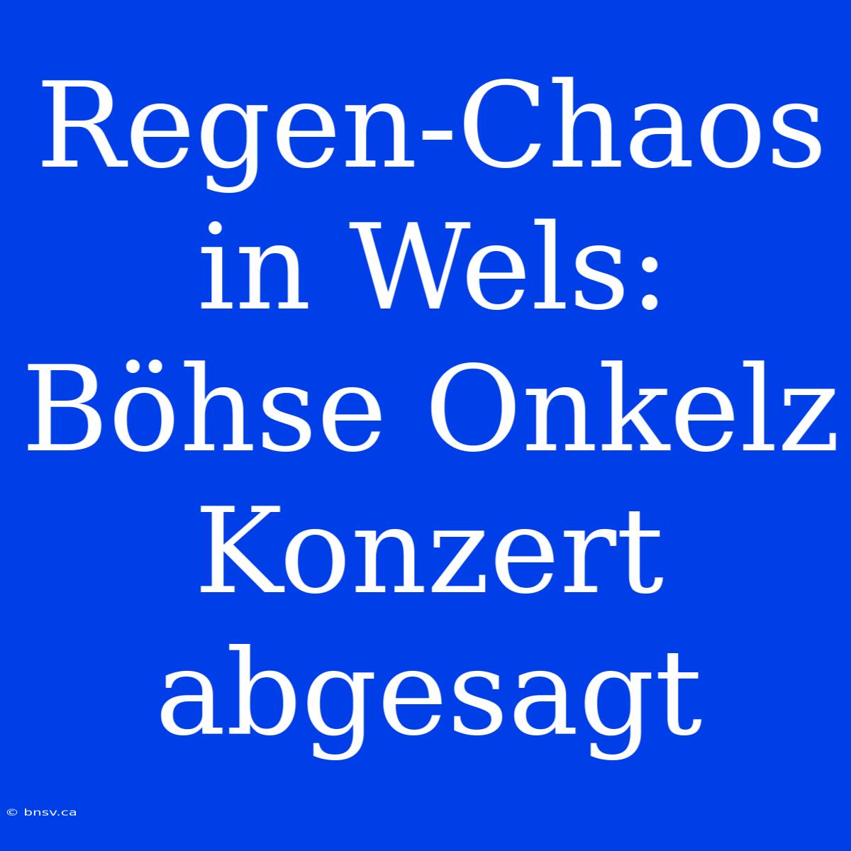 Regen-Chaos In Wels: Böhse Onkelz Konzert Abgesagt