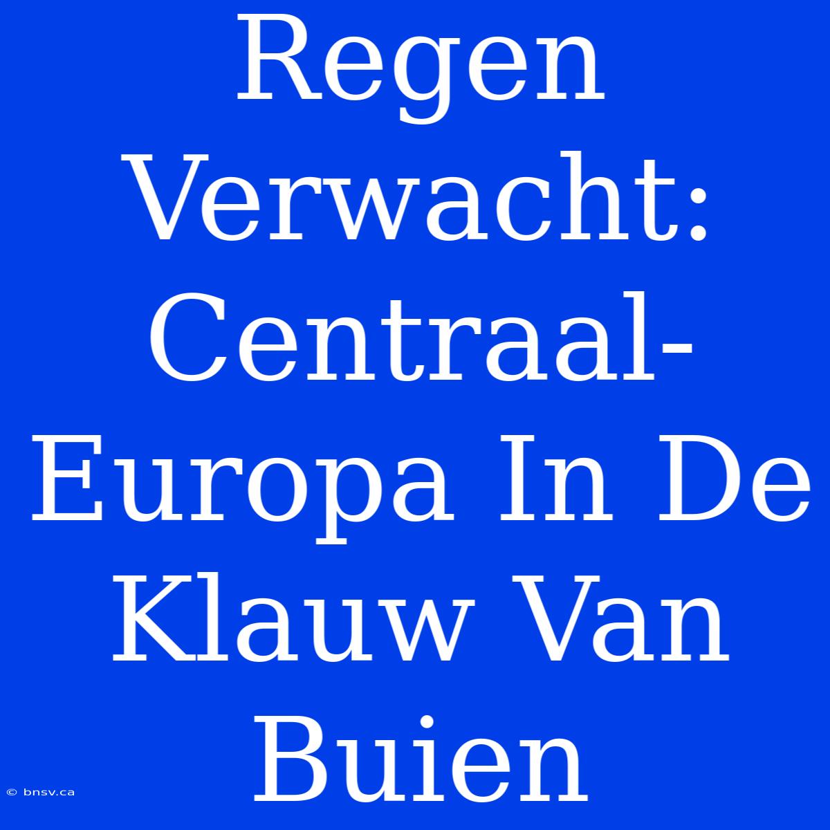 Regen Verwacht: Centraal-Europa In De Klauw Van Buien