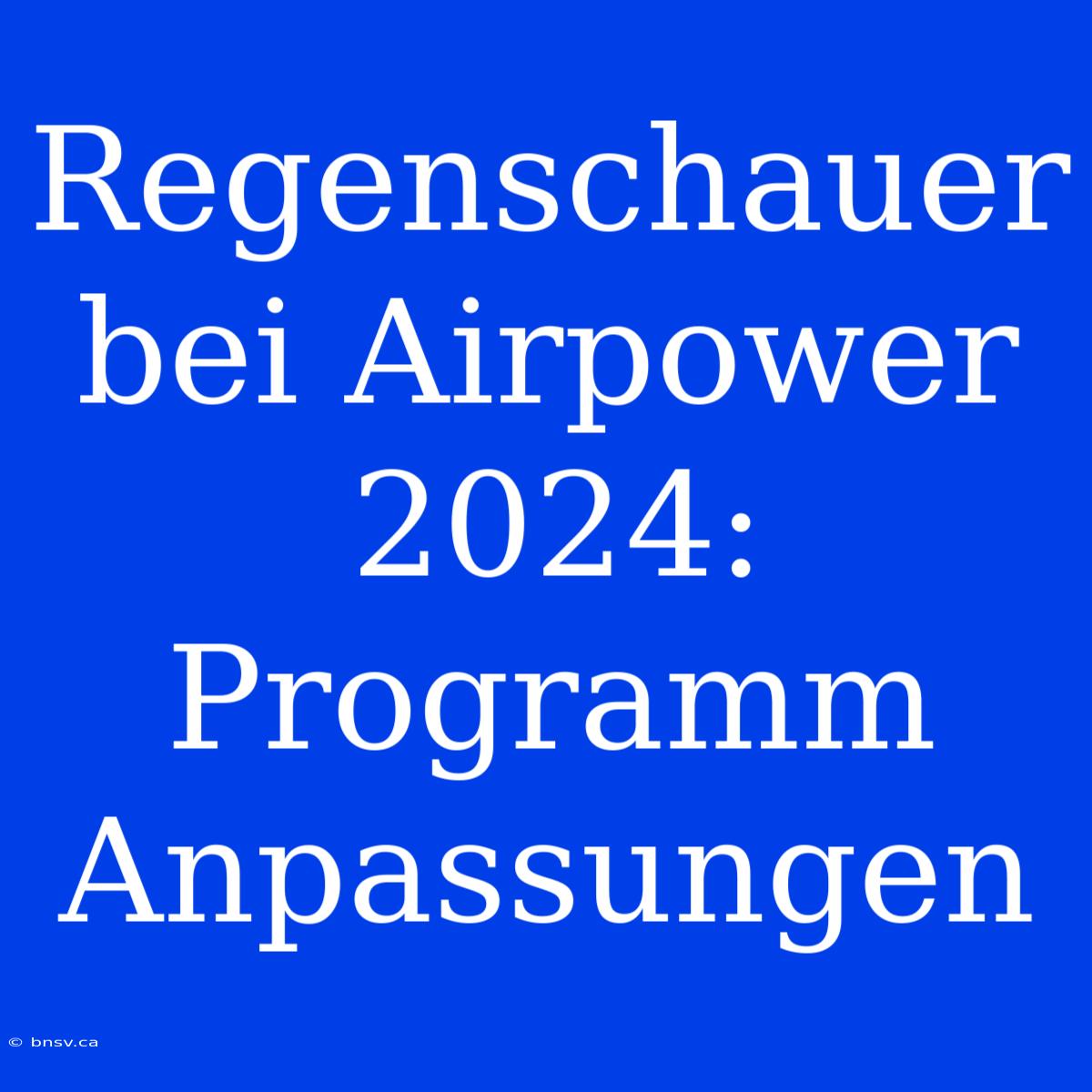 Regenschauer Bei Airpower 2024: Programm Anpassungen