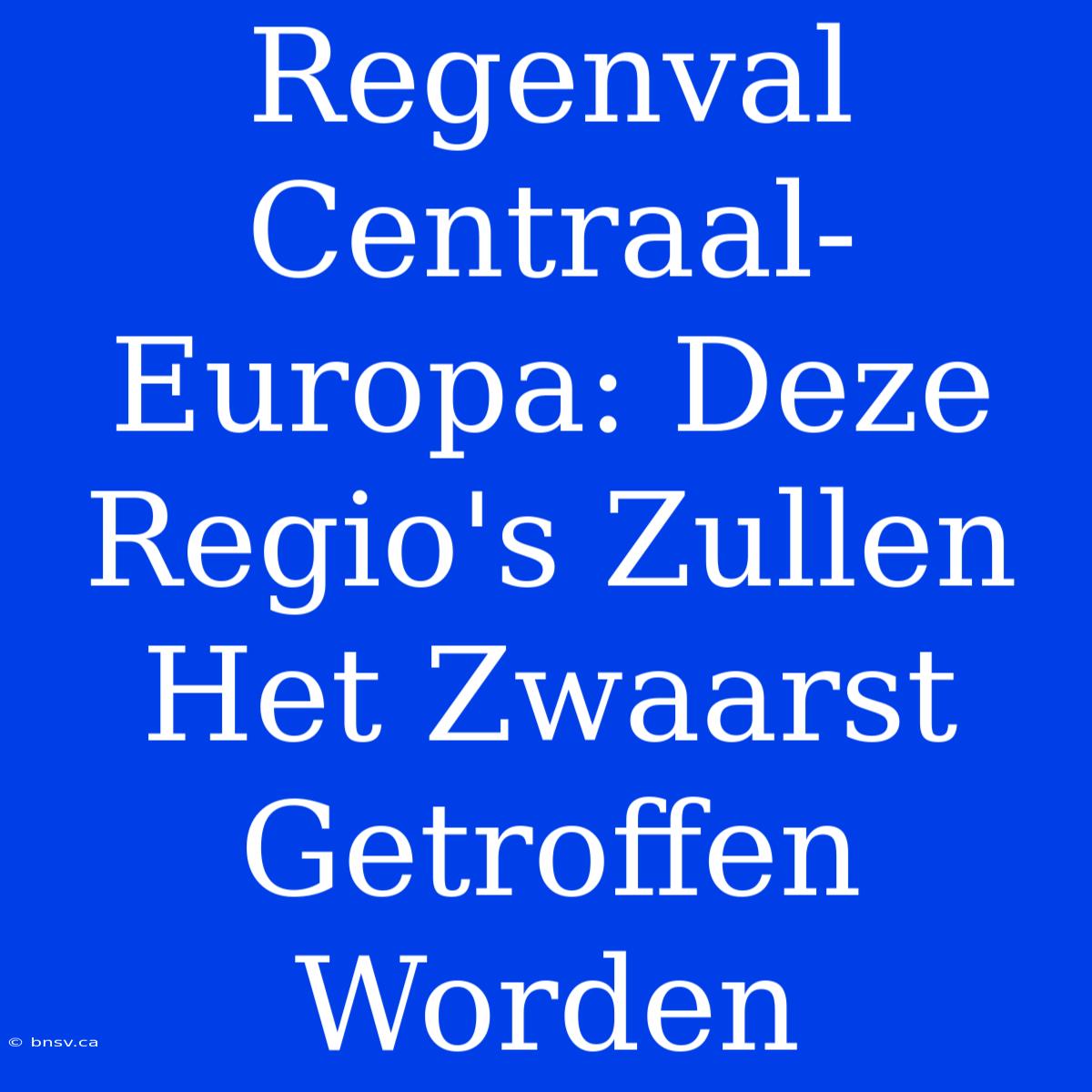 Regenval Centraal-Europa: Deze Regio's Zullen Het Zwaarst Getroffen Worden