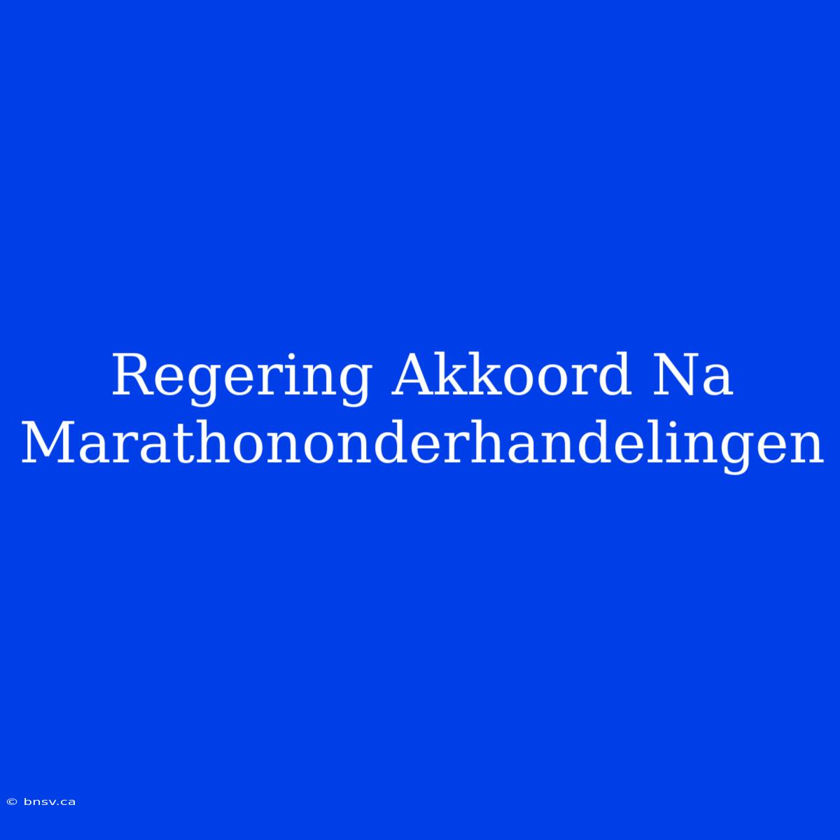 Regering Akkoord Na Marathononderhandelingen