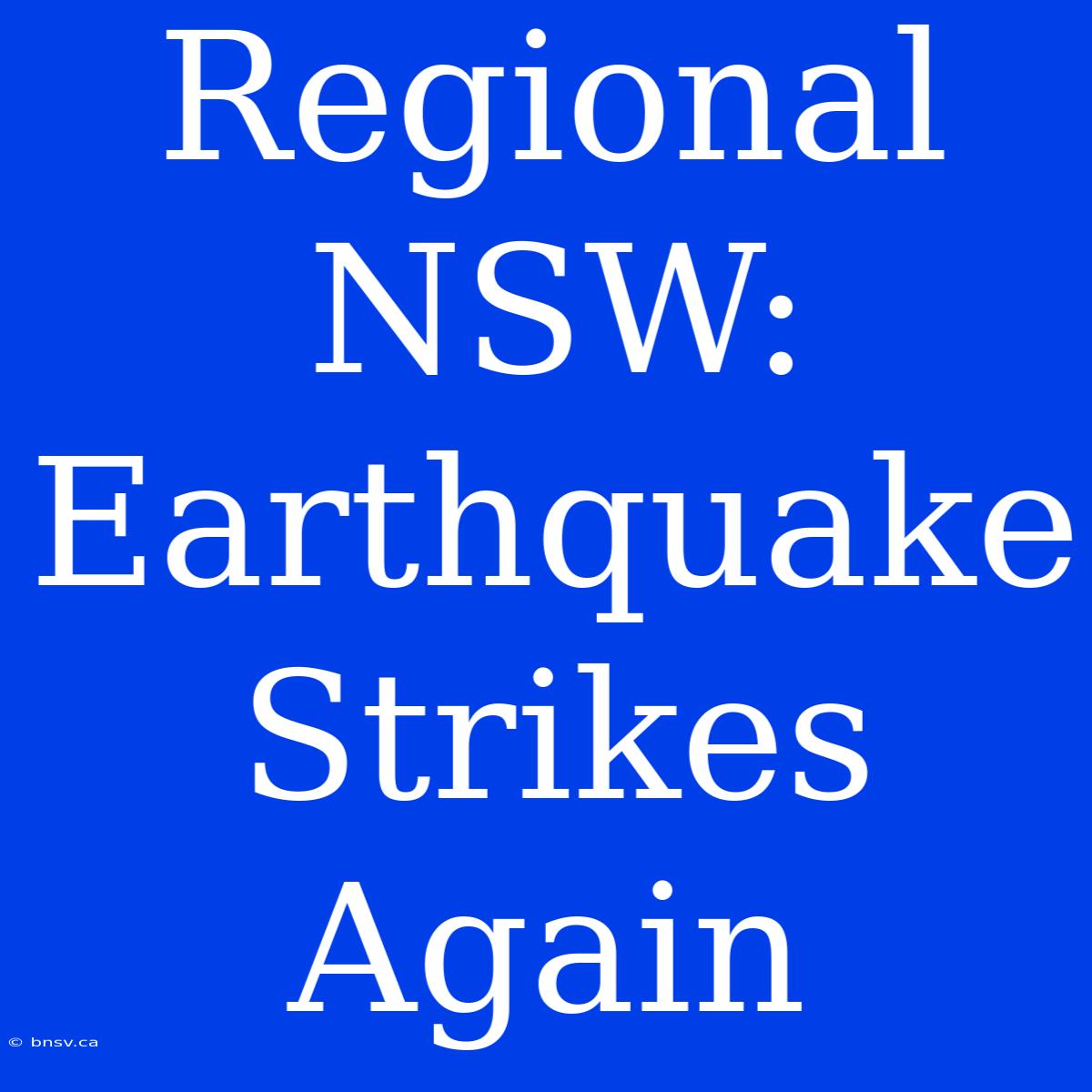 Regional NSW: Earthquake Strikes Again