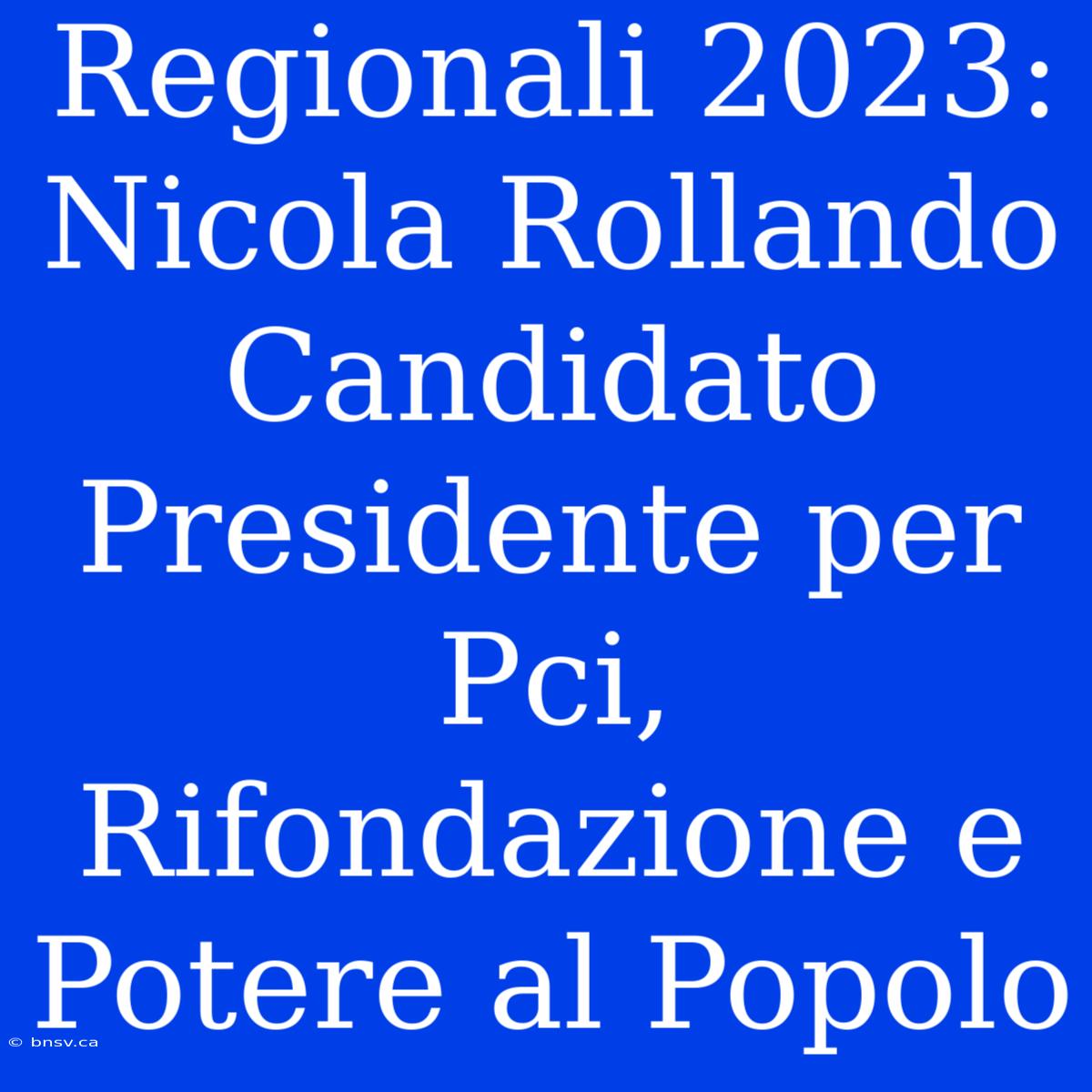 Regionali 2023: Nicola Rollando Candidato Presidente Per Pci, Rifondazione E Potere Al Popolo