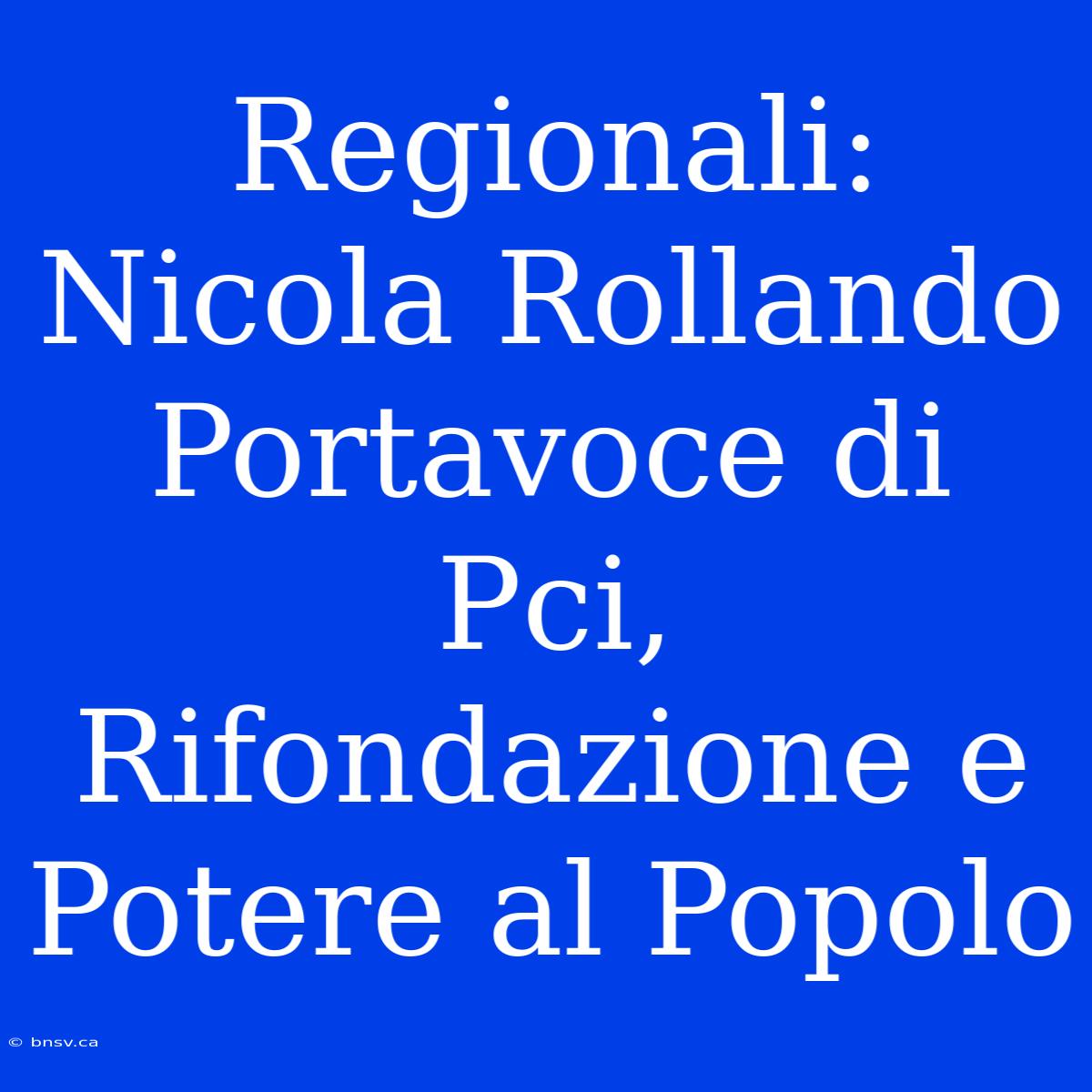 Regionali: Nicola Rollando Portavoce Di Pci, Rifondazione E Potere Al Popolo