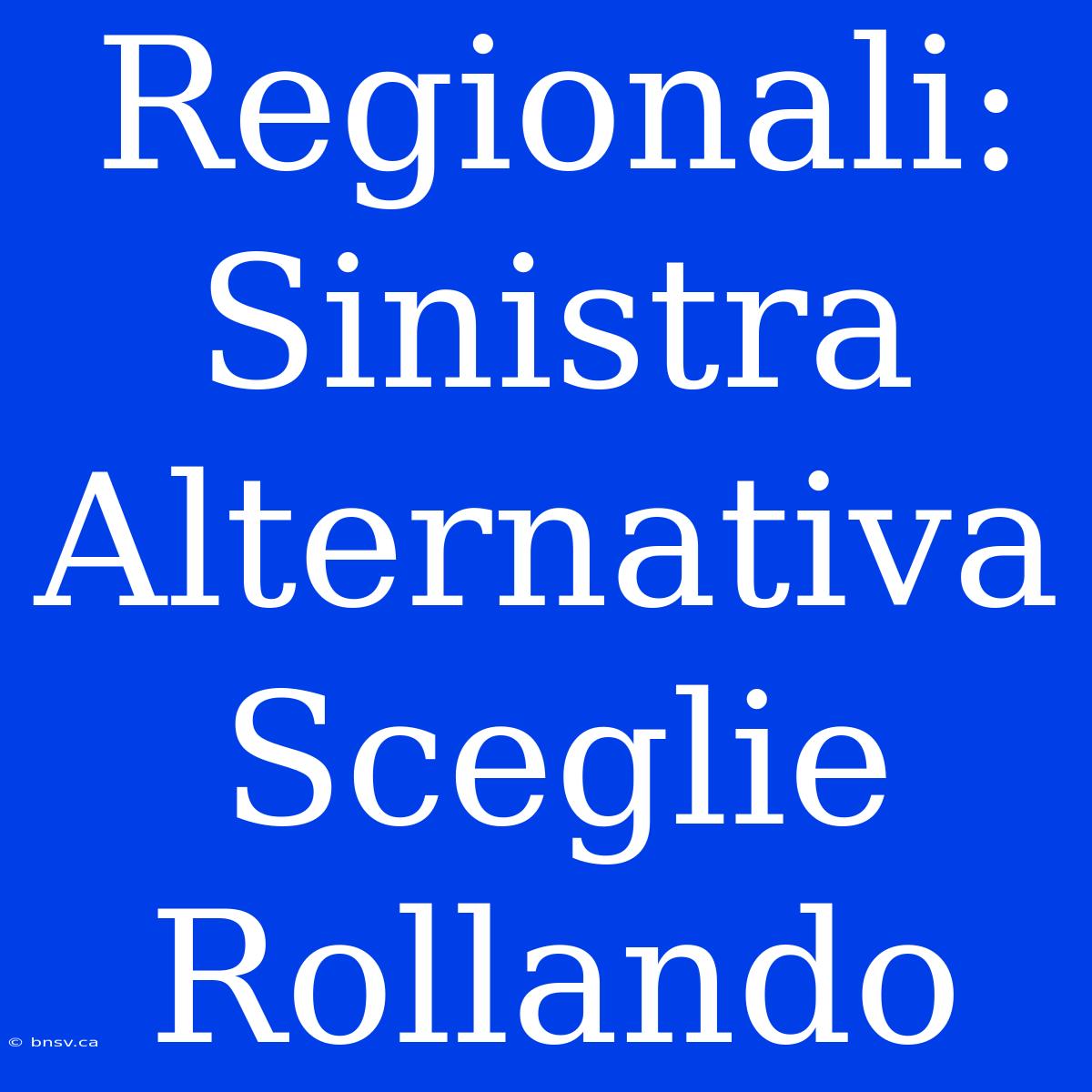 Regionali: Sinistra Alternativa Sceglie Rollando