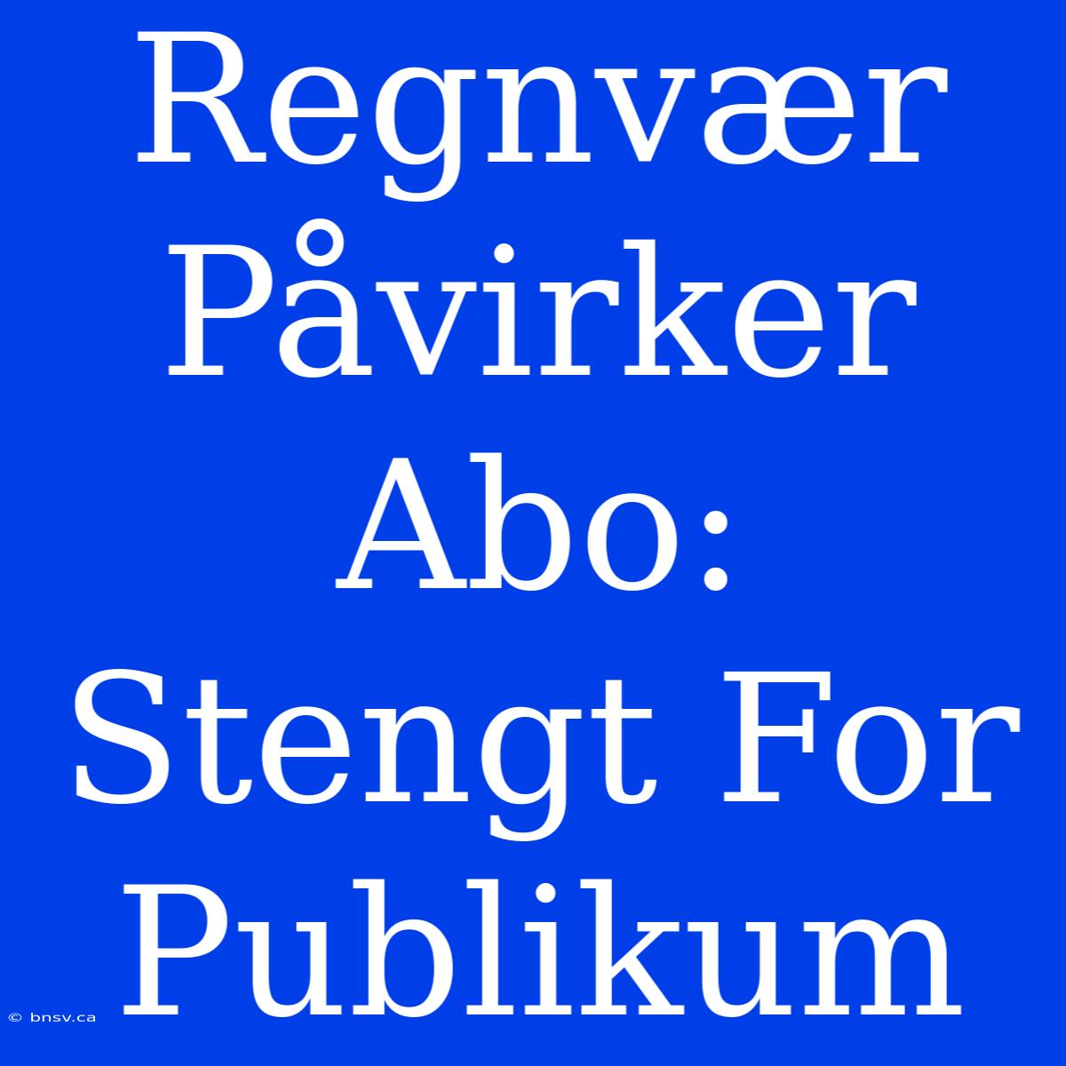 Regnvær Påvirker Abo: Stengt For Publikum