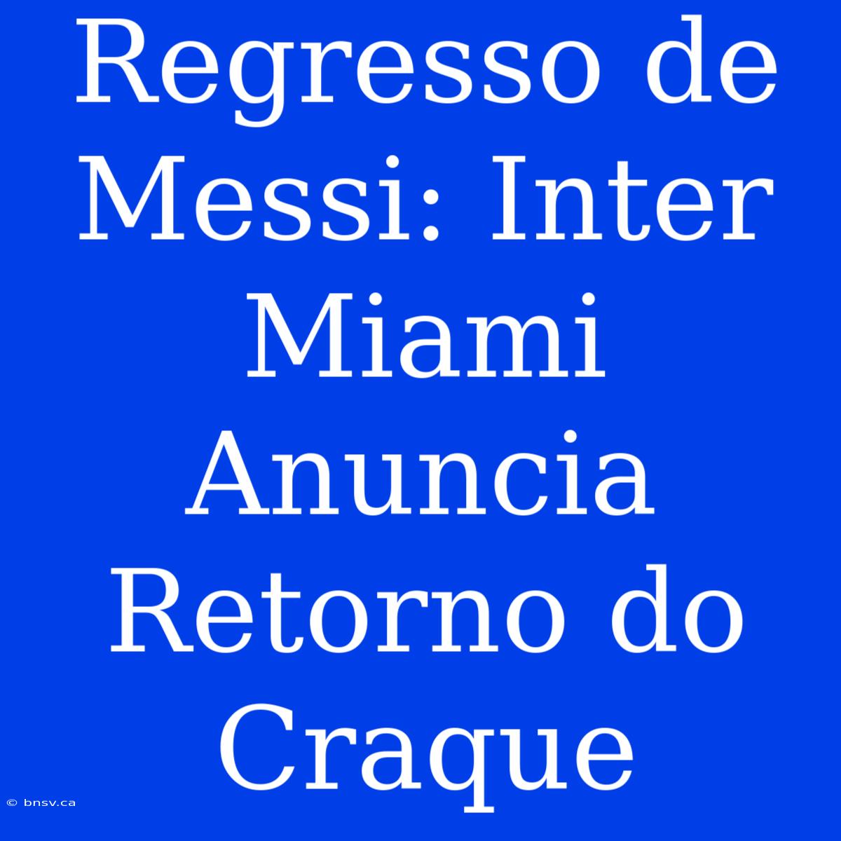 Regresso De Messi: Inter Miami Anuncia Retorno Do Craque