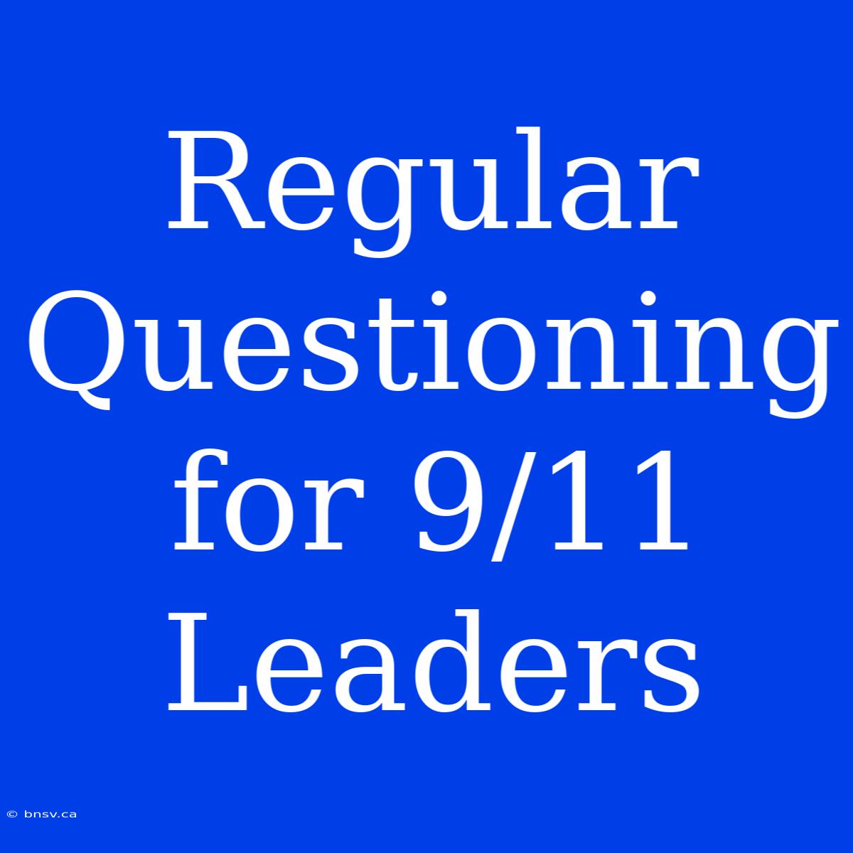 Regular Questioning For 9/11 Leaders