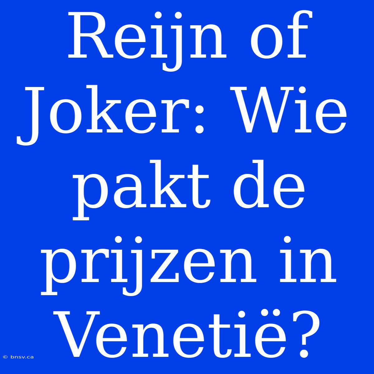 Reijn Of Joker: Wie Pakt De Prijzen In Venetië?