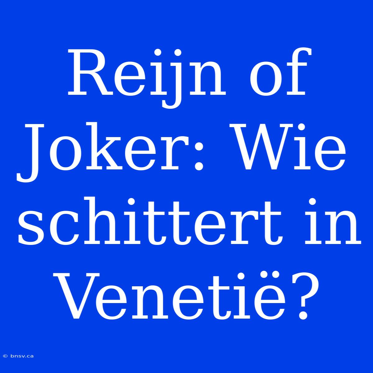 Reijn Of Joker: Wie Schittert In Venetië?